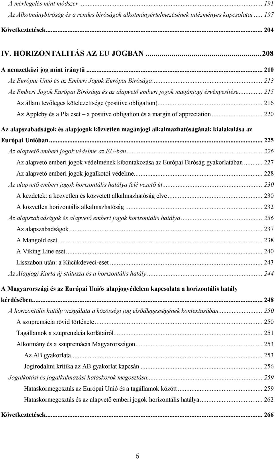 .. 215 Az állam tevőleges kötelezettsége (positive obligation)... 216 Az Appleby és a Pla eset a positive obligation és a margin of appreciation.