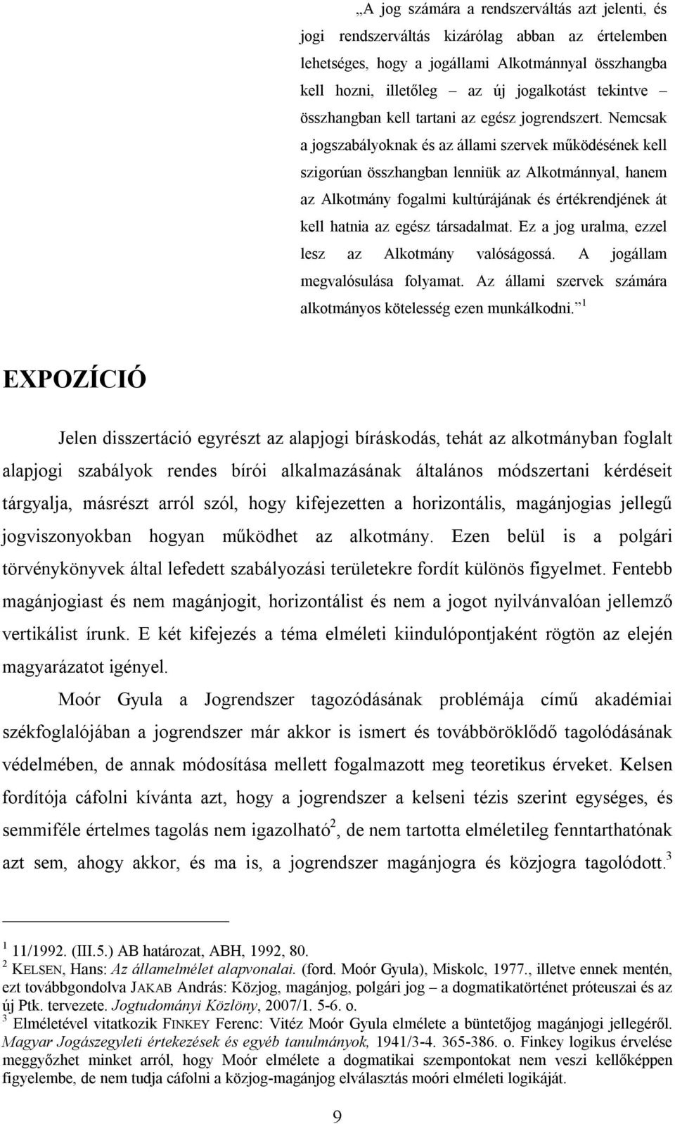 Nemcsak a jogszabályoknak és az állami szervek működésének kell szigorúan összhangban lenniük az Alkotmánnyal, hanem az Alkotmány fogalmi kultúrájának és értékrendjének át kell hatnia az egész