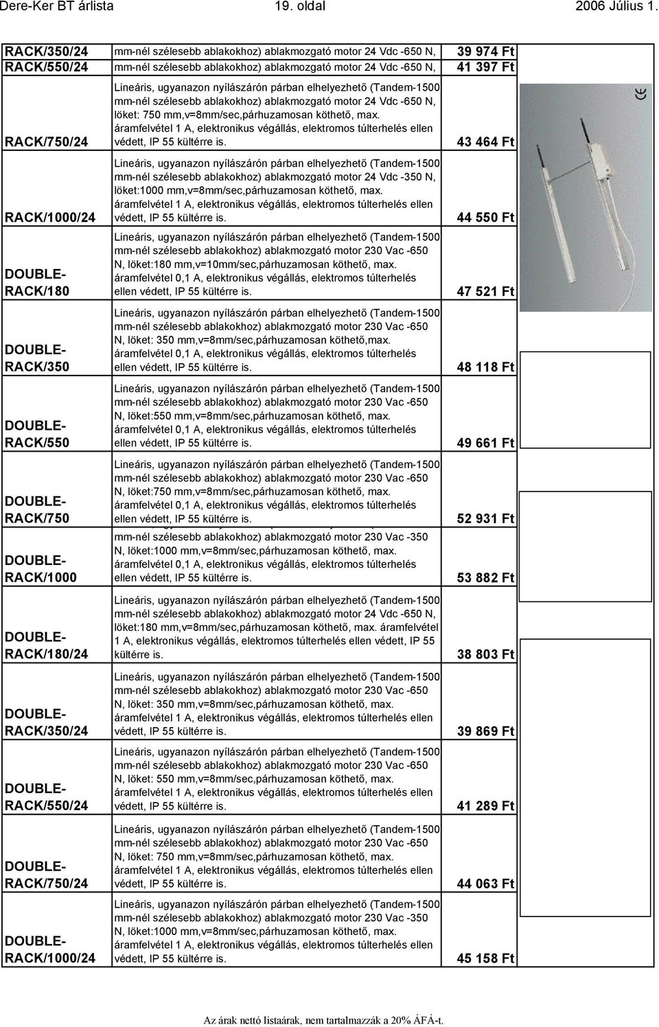 DOUBLE- RACK/180 DOUBLE- RACK/350 DOUBLE- RACK/550 DOUBLE- RACK/750 DOUBLE- RACK/1000 DOUBLE- RACK/180/24 DOUBLE- RACK/350/24 DOUBLE- RACK/550/24 mm-nél szélesebb ablakokhoz) ablakmozgató motor 24