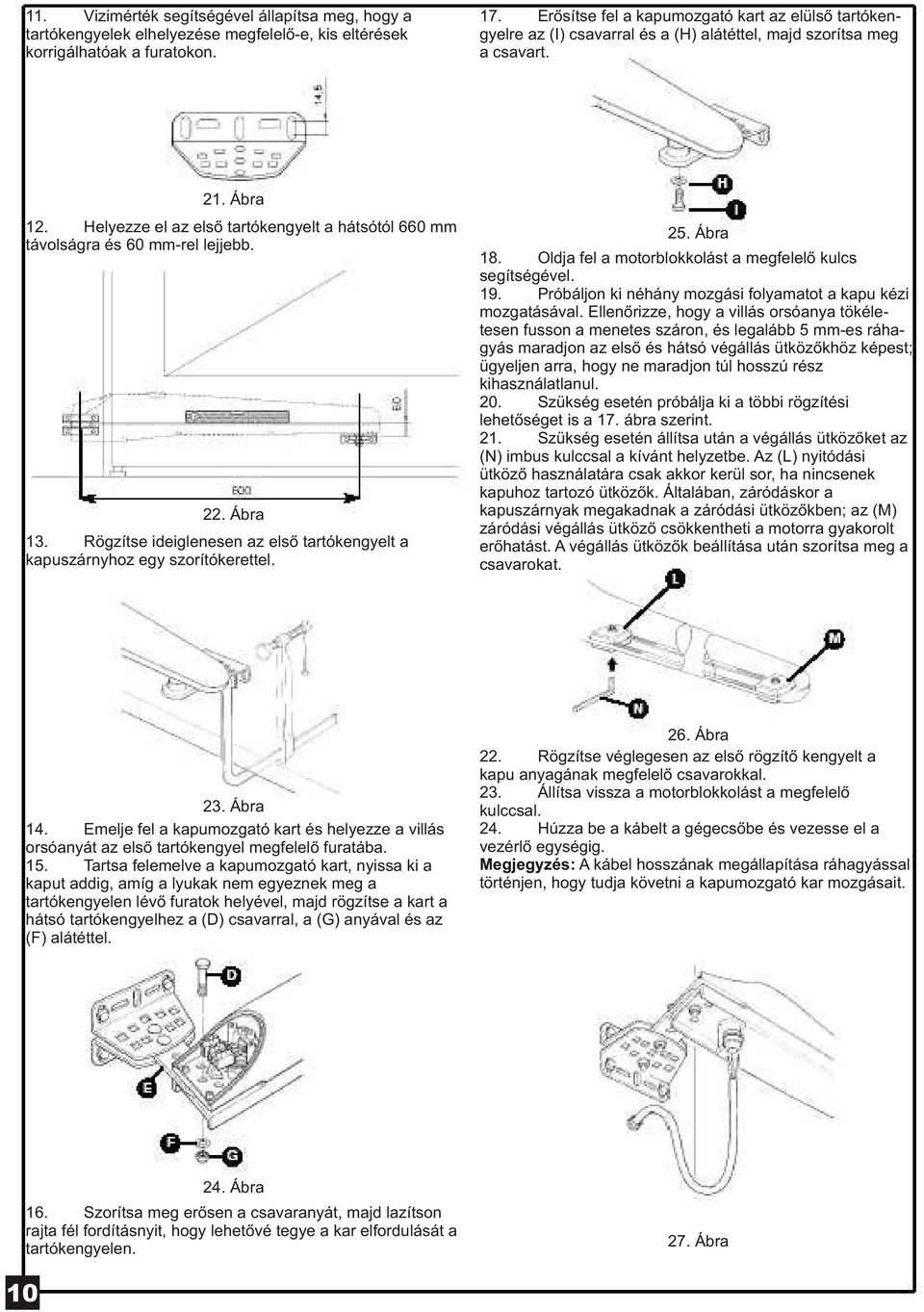 Helyezze el az elsõ tartókengyelt a hátsótól 660 mm távolságra és 60 mm-rel lejjebb. 22. Ábra 13. Rögzítse ideiglenesen az elsõ tartókengyelt a kapuszárnyhoz egy szorítókerettel. 25. Ábra 18.