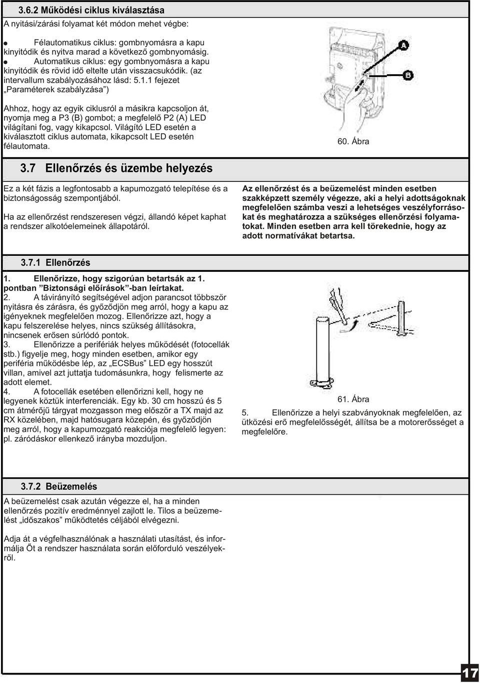 1 fejezet Paraméterek szabályzása ) Ahhoz, hogy az egyik ciklusról a másikra kapcsoljon át, nyomja meg a P3 (B) gombot; a megfelelõ P2 (A) LED világítani fog, vagy kikapcsol.