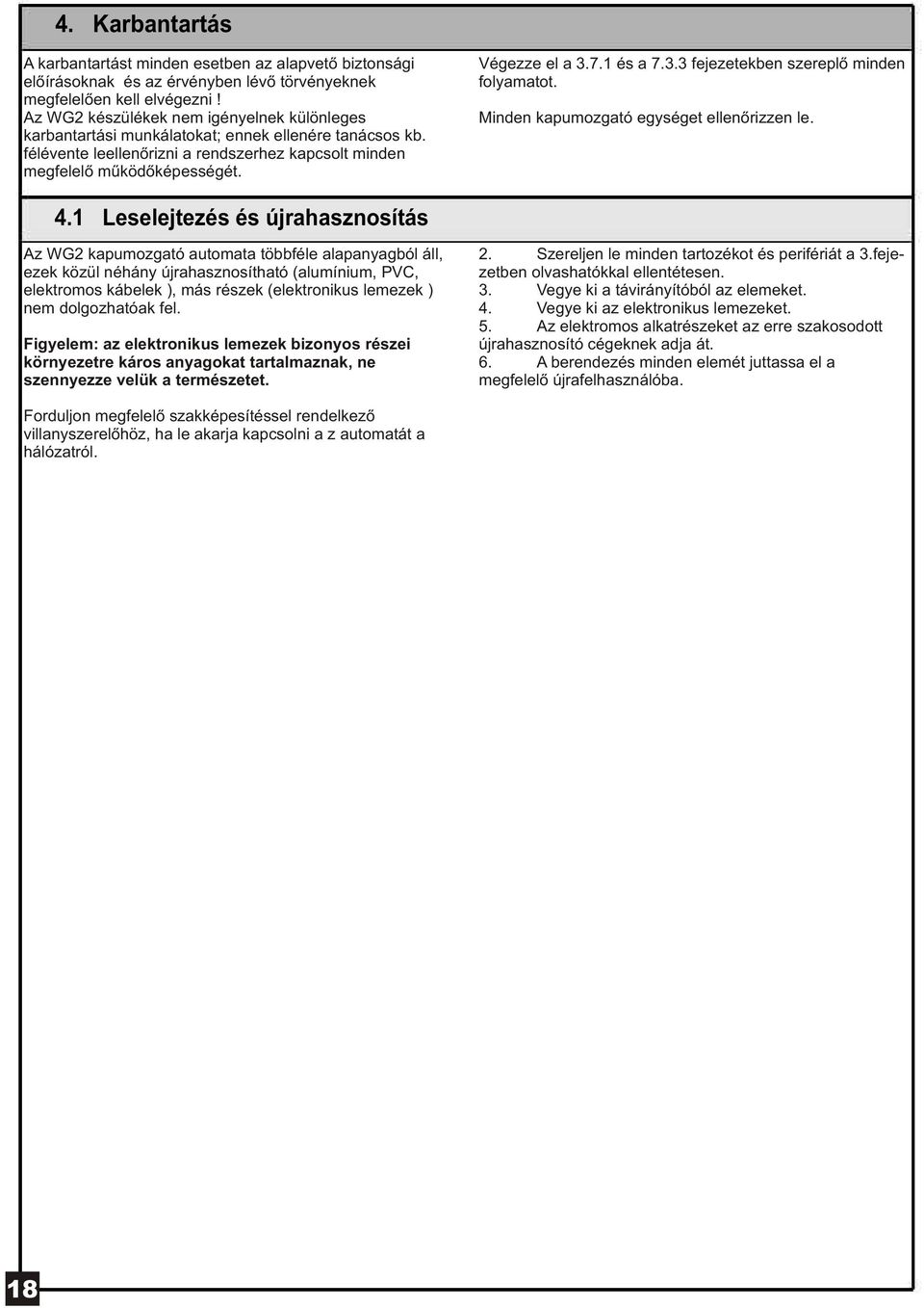 1 és a 7.3.3 fejezetekben szereplõ minden folyamatot. Minden kapumozgató egységet ellenõrizzen le. 4.