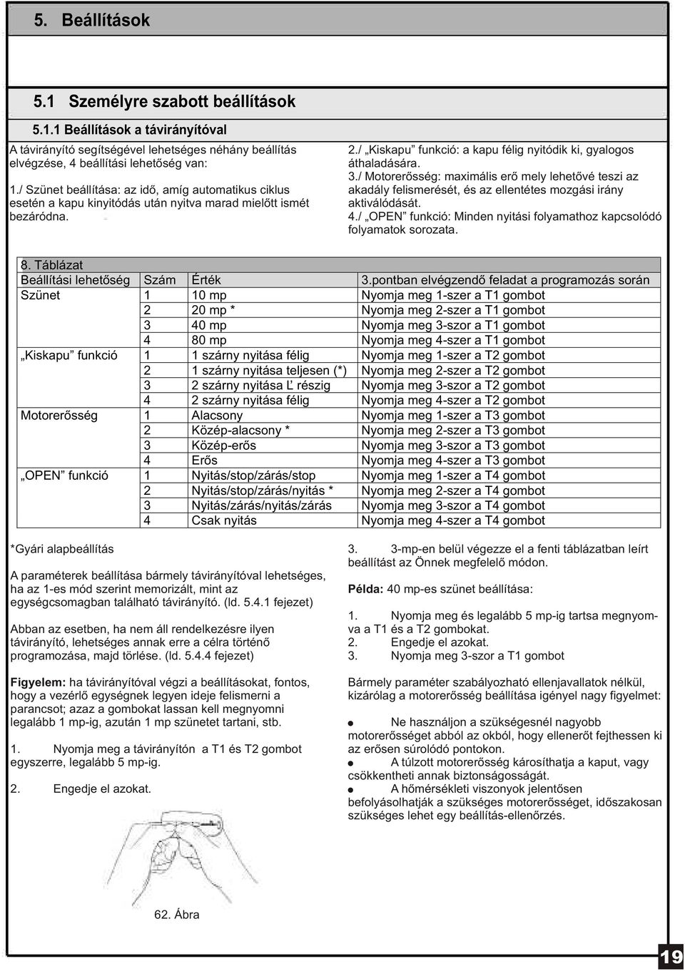 / Motorerõsség: maximális erõ mely lehetõvé teszi az akadály felismerését, és az ellentétes mozgási irány aktiválódását. 4./ OPEN funkció: Minden nyitási folyamathoz kapcsolódó folyamatok sorozata. 8.