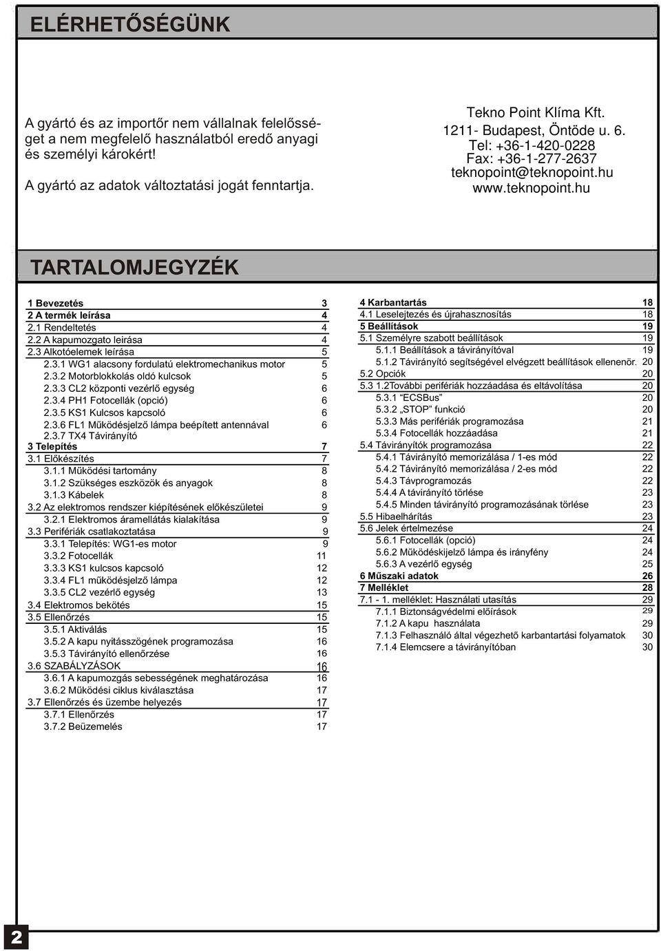 1 Rendeltetés 4 2.2 A kapumozgato leirása 4 2.3 Alkotóelemek leírása 5 2.3.1 WG1 alacsony fordulatú elektromechanikus motor 5 2.3.2 Motorblokkolás oldó kulcsok 5 2.3.3 CL2 központi vezérlõ egység 6 2.