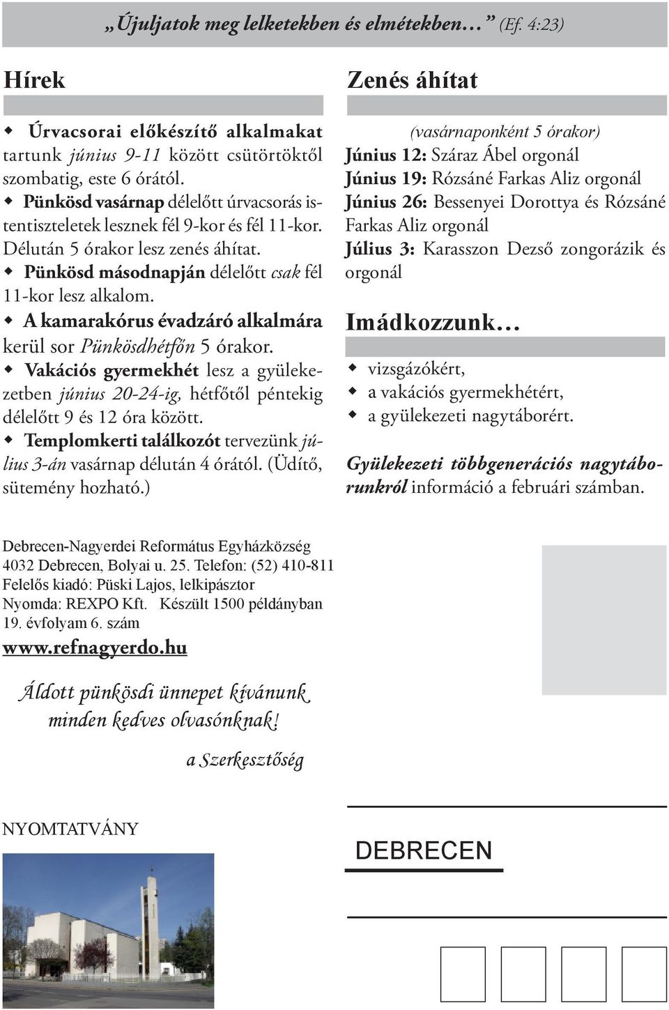 A kamarakórus évadzáró alkalmára kerül sor Pünkösdhétfőn 5 órakor. Vakációs gyermekhét lesz a gyülekezetben június 20-24-ig, hétfőtől péntekig délelőtt 9 és 12 óra között.