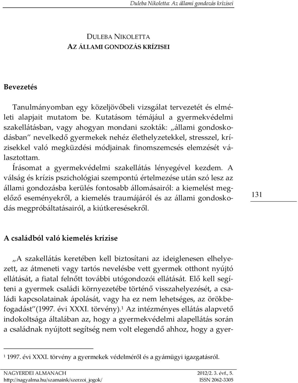 finomszemcsés elemzését választottam. Írásomat a gyermekvédelmi szakellátás lényegével kezdem.