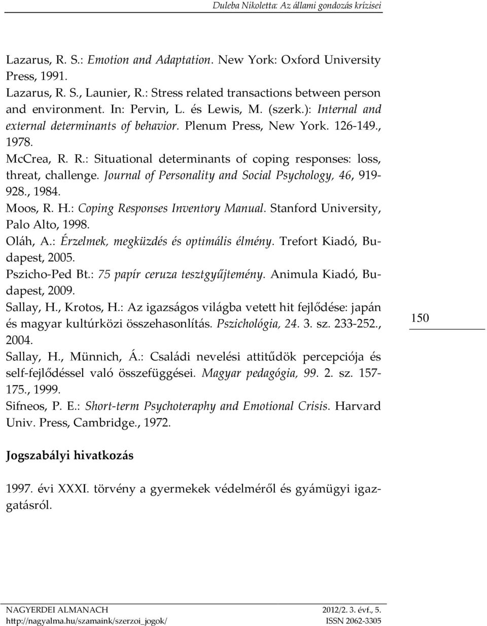 Journal of Personality and Social Psychology, 46, 919-928., 1984. Moos, R. H.: Coping Responses Inventory Manual. Stanford University, Palo Alto, 1998. Oláh, A.