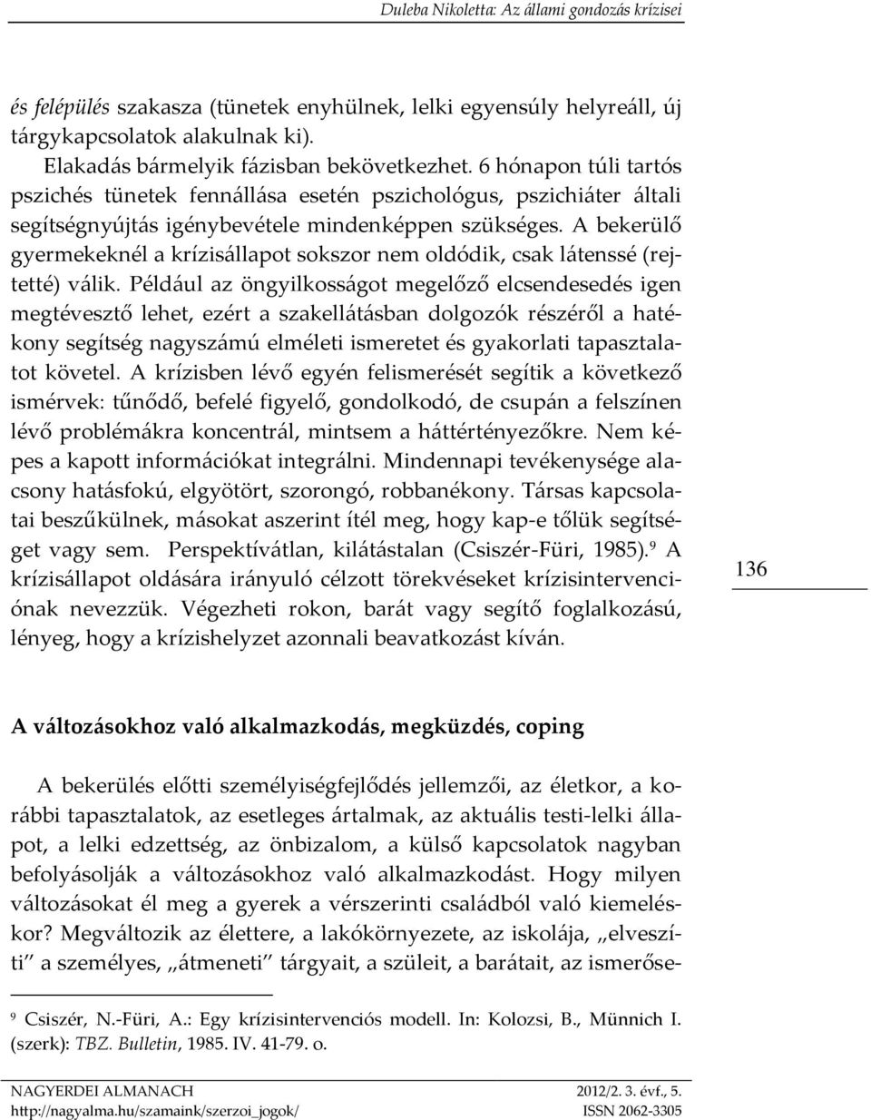 A bekerülő gyermekeknél a krízisállapot sokszor nem oldódik, csak látenssé (rejtetté) válik.