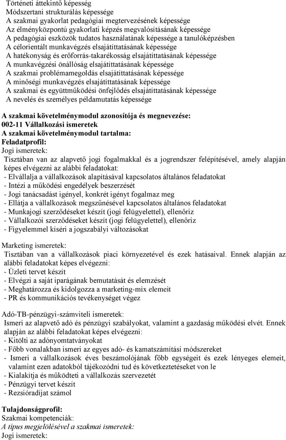 önállóság elsajátíttatásának képessége A szakmai problémamegoldás elsajátíttatásának képessége A minőségi munkavégzés elsajátíttatásának képessége A szakmai és együttműködési önfejlődés