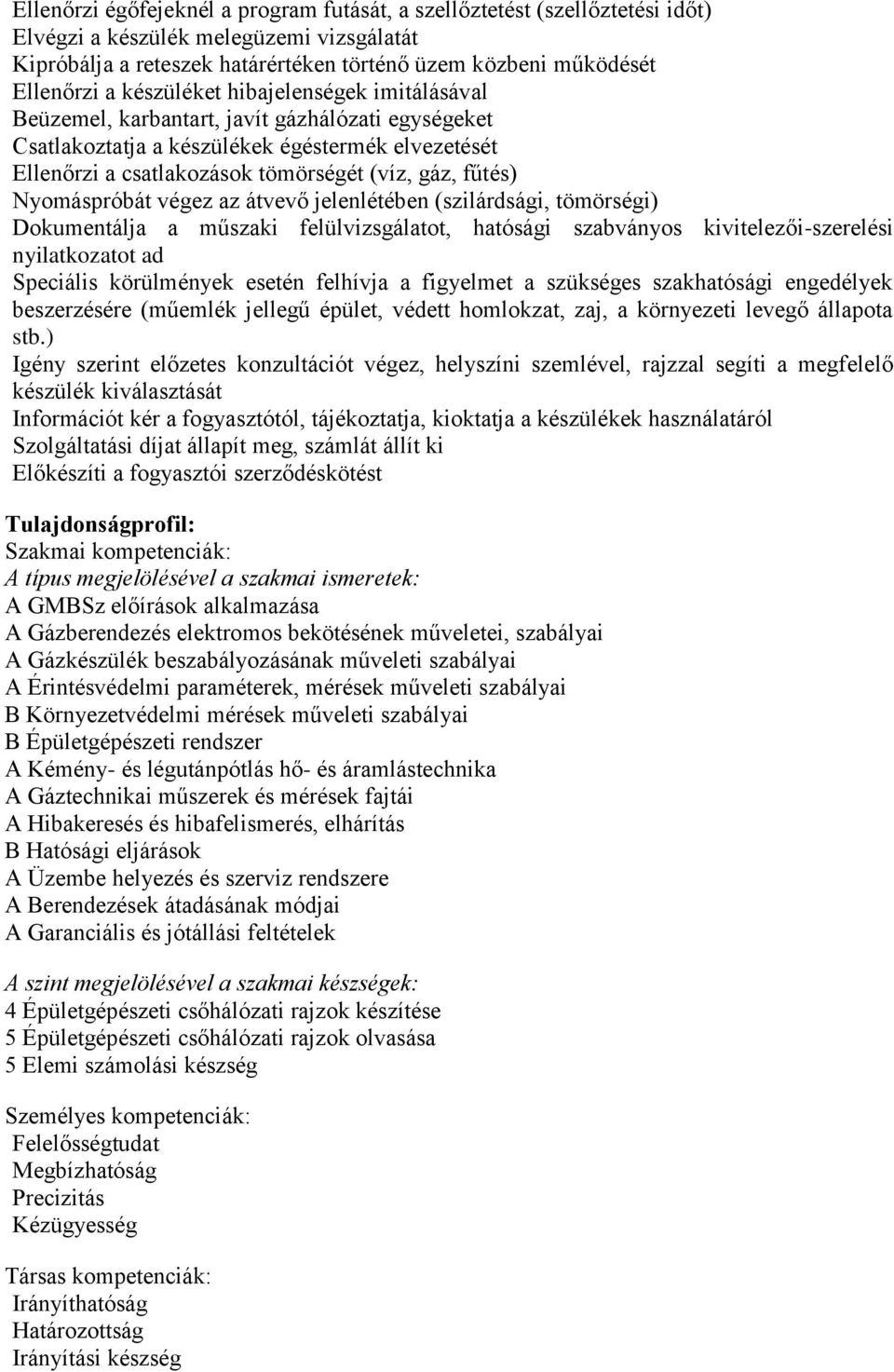 Nyomáspróbát végez az átvevő jelenlétében (szilárdsági, tömörségi) Dokumentálja a műszaki felülvizsgálatot, hatósági szabványos kivitelezői-szerelési nyilatkozatot ad Speciális körülmények esetén