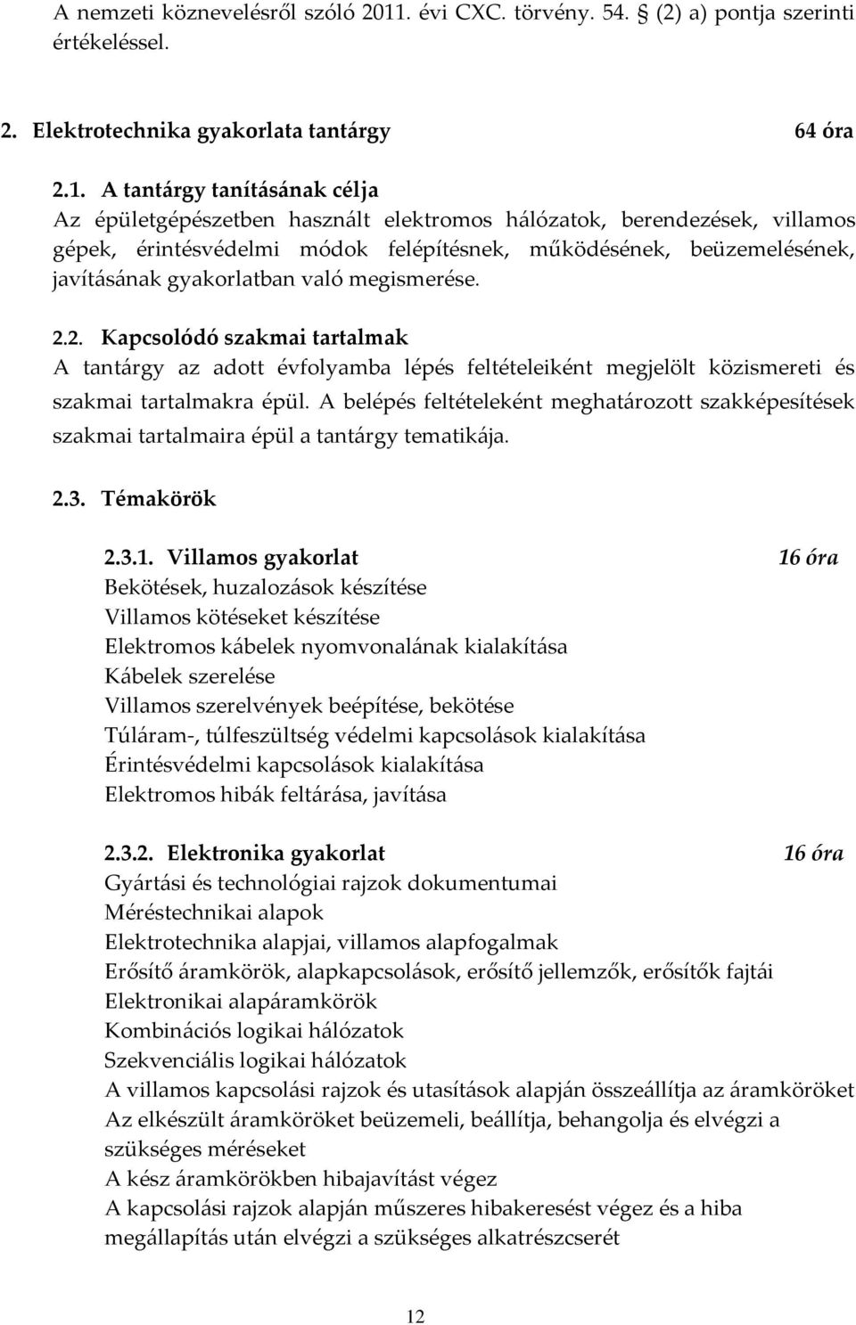 A tantárgy tanításának célja Az épületgépészetben használt elektromos hálózatok, berendezések, villamos gépek, érintésvédelmi módok felépítésnek, működésének, beüzemelésének, javításának gyakorlatban