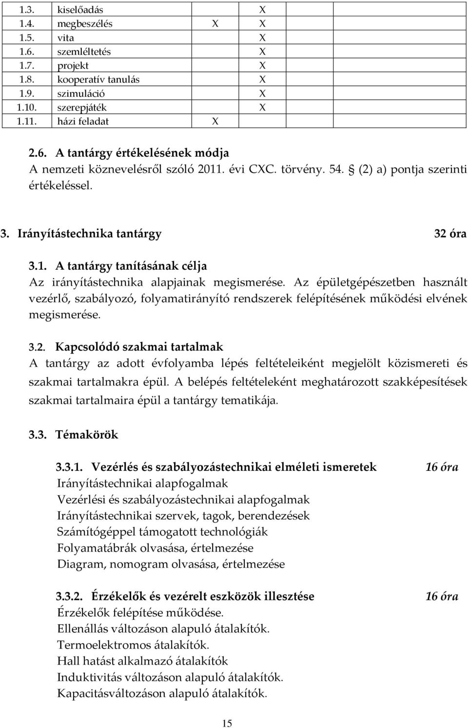 Az épületgépészetben használt vezérlő, szabályozó, folyamatirányító rendszerek felépítésének működési elvének megismerése. 3.2.