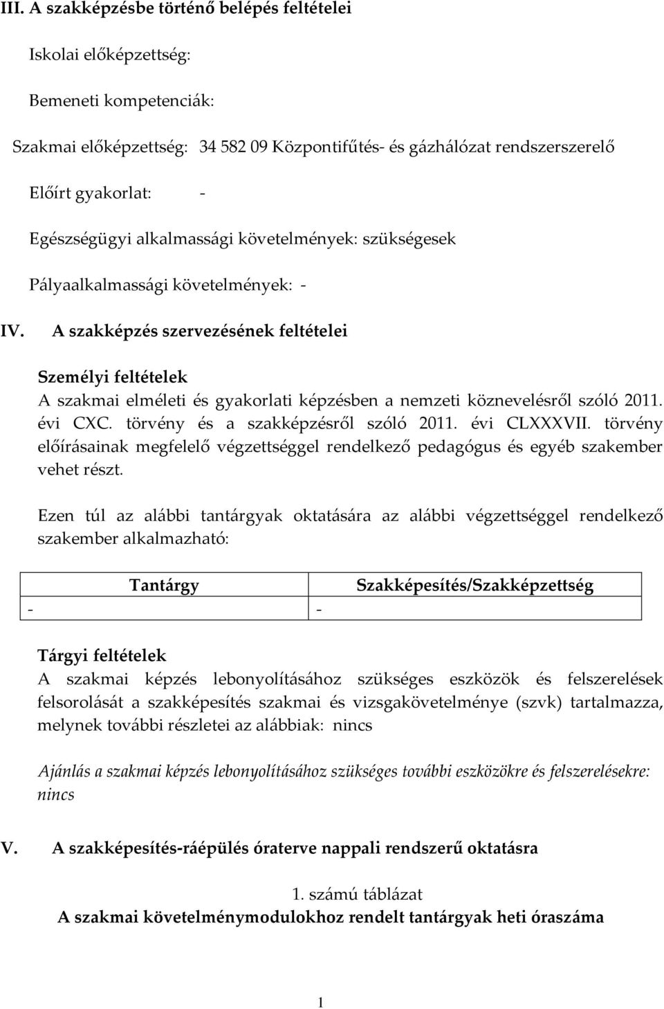 A szakképzés szervezésének feltételei Személyi feltételek A szakmai elméleti és gyakorlati képzésben a nemzeti köznevelésről szóló 2011. évi CC. törvény és a szakképzésről szóló 2011. évi CLVII.