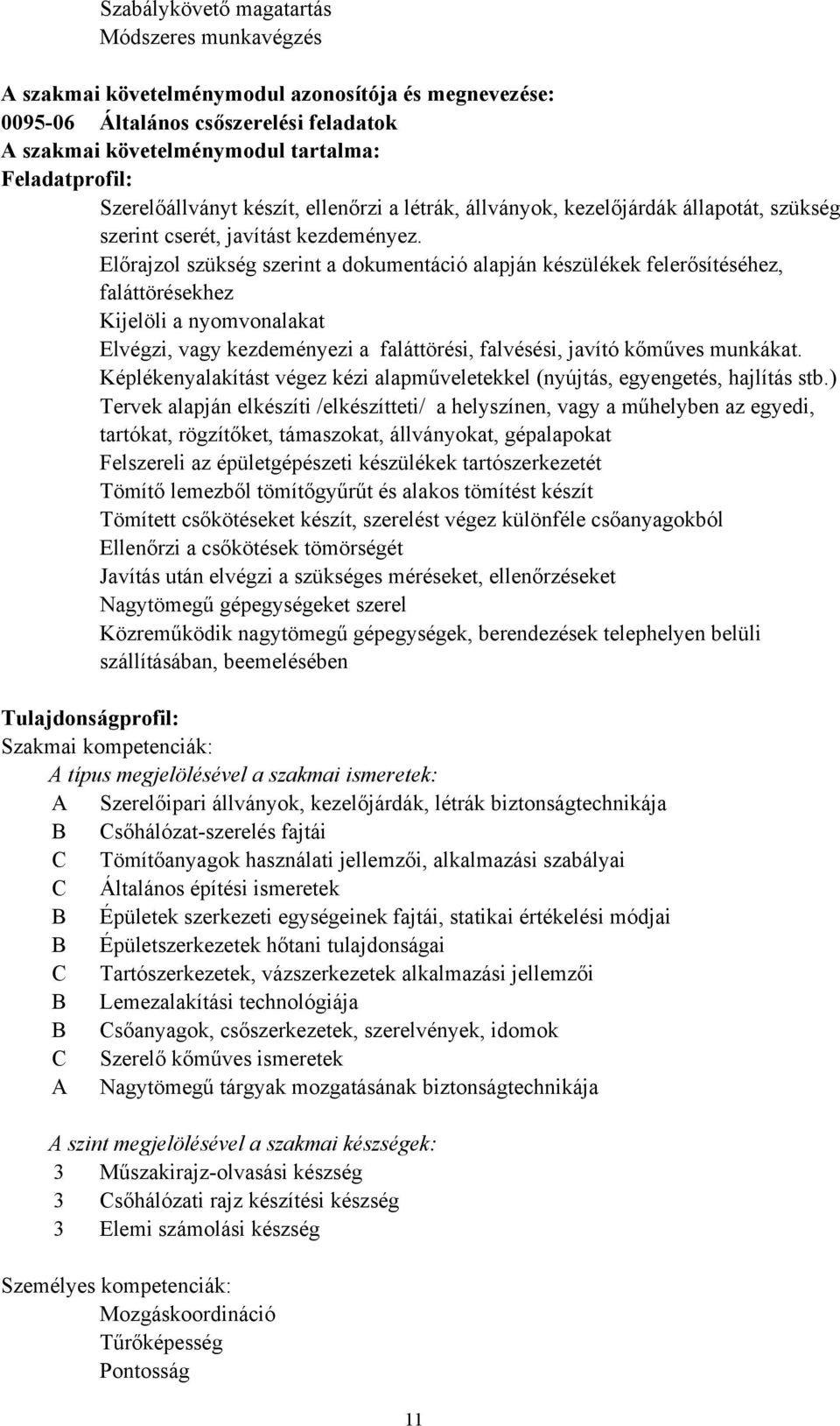 Előrajzol szükség szerint a dokumentáció alapján készülékek felerősítéséhez, faláttörésekhez Kijelöli a nyomvonalakat Elvégzi, vagy kezdeményezi a faláttörési, falvésési, javító kőműves munkákat.