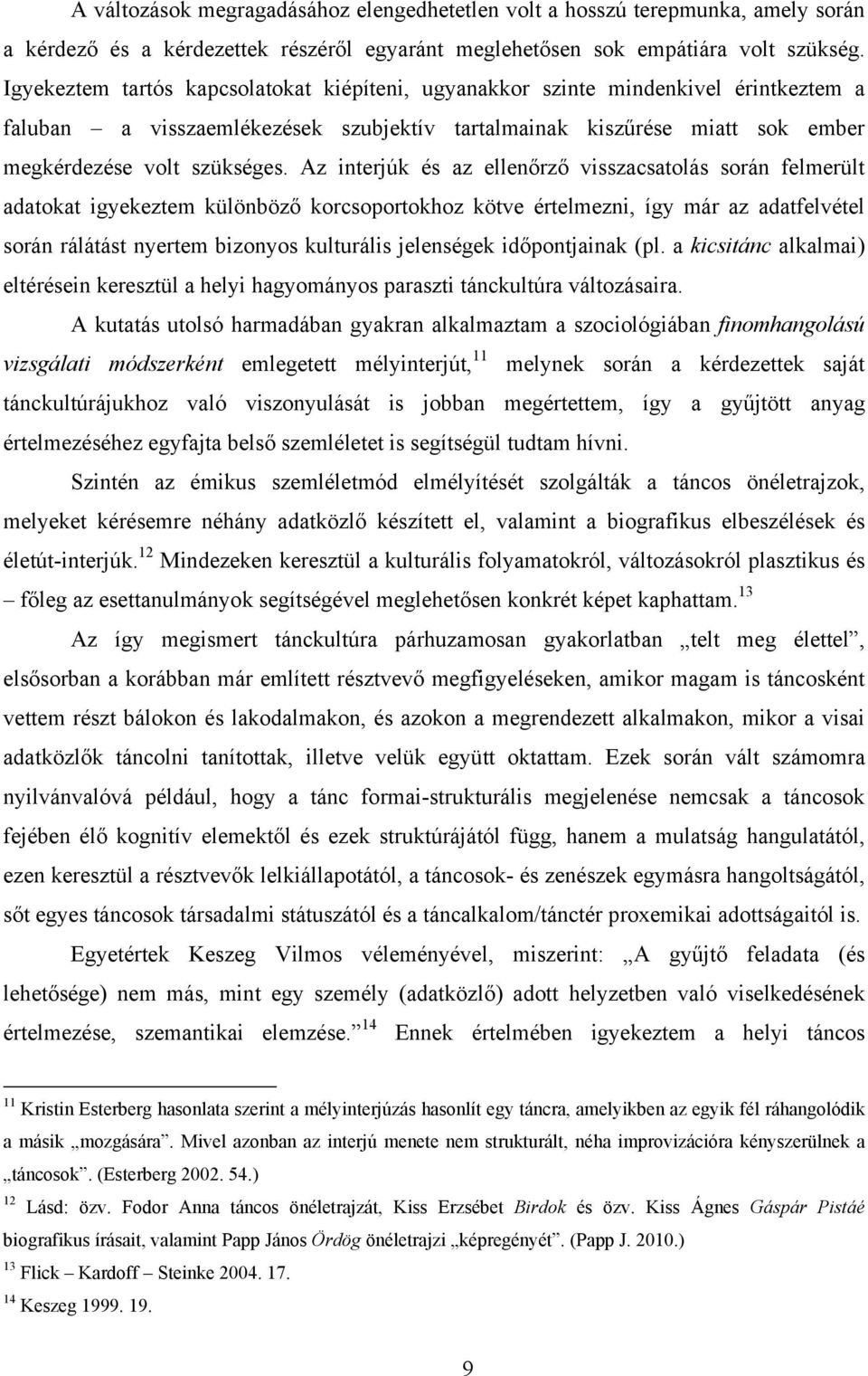 Az interjúk és az ellenőrző visszacsatolás során felmerült adatokat igyekeztem különböző korcsoportokhoz kötve értelmezni, így már az adatfelvétel során rálátást nyertem bizonyos kulturális