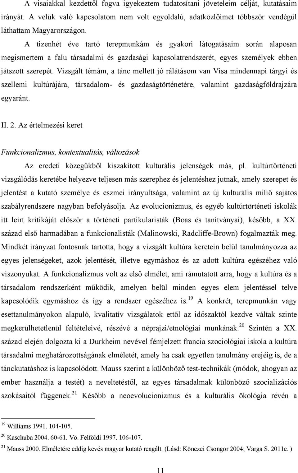 Vizsgált témám, a tánc mellett jó rálátásom van Visa mindennapi tárgyi és szellemi kultúrájára, társadalom- és gazdaságtörténetére, valamint gazdaságföldrajzára egyaránt. II. 2.