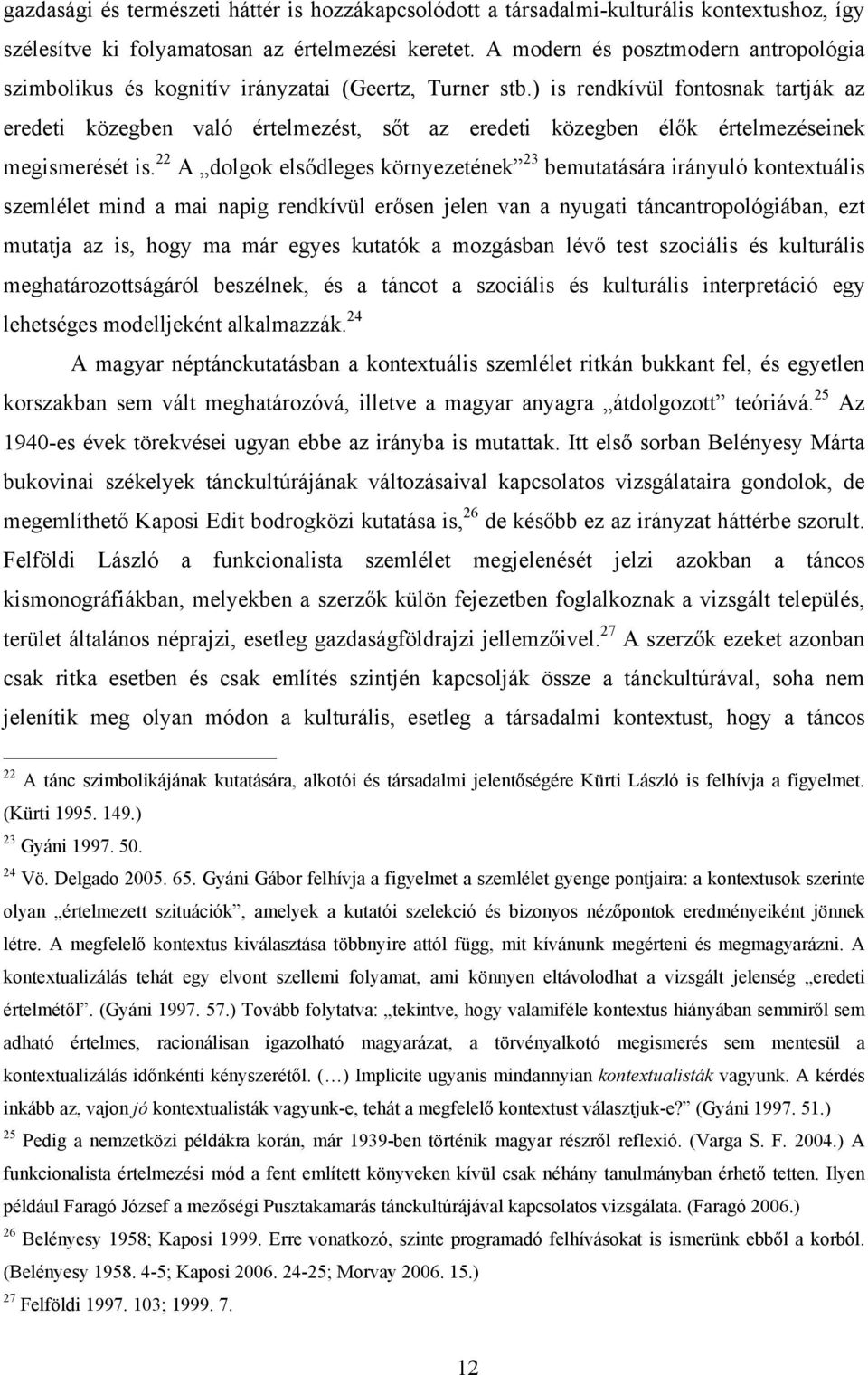 ) is rendkívül fontosnak tartják az eredeti közegben való értelmezést, sőt az eredeti közegben élők értelmezéseinek megismerését is.