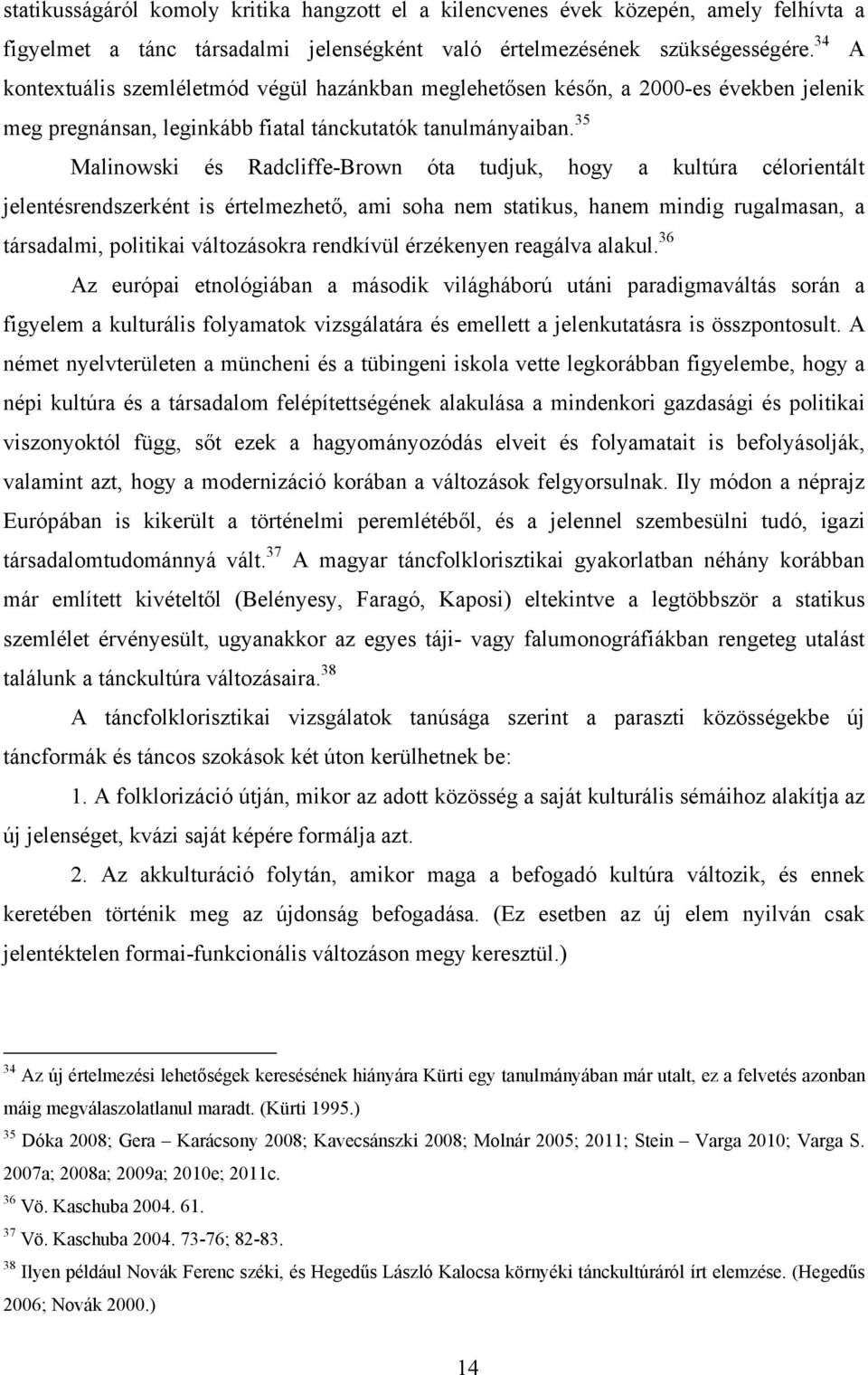 35 Malinowski és Radcliffe-Brown óta tudjuk, hogy a kultúra célorientált jelentésrendszerként is értelmezhető, ami soha nem statikus, hanem mindig rugalmasan, a társadalmi, politikai változásokra