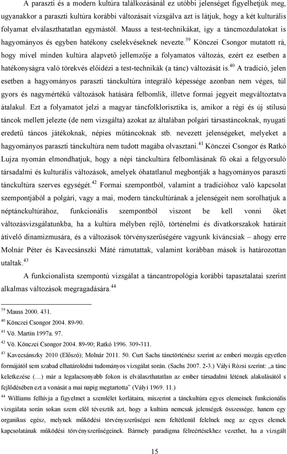 kultúra korábbi változásait vizsgálva azt is látjuk, hogy a két kulturális folyamat elválaszthatatlan egymástól.