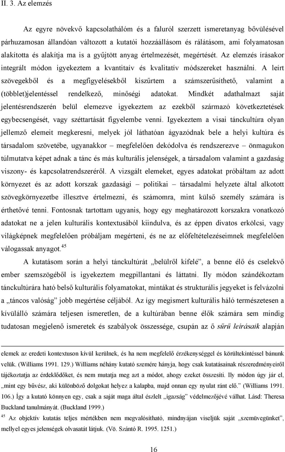 ma is a gyűjtött anyag értelmezését, megértését. Az elemzés írásakor integrált módon igyekeztem a kvantitaív és kvalitatív módszereket használni.