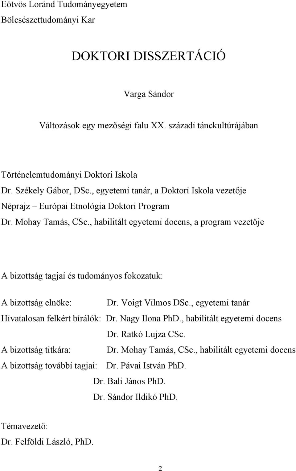, habilitált egyetemi docens, a program vezetője A bizottság tagjai és tudományos fokozatuk: A bizottság elnöke: Dr. Voigt Vilmos DSc., egyetemi tanár Hivatalosan felkért bírálók: Dr.