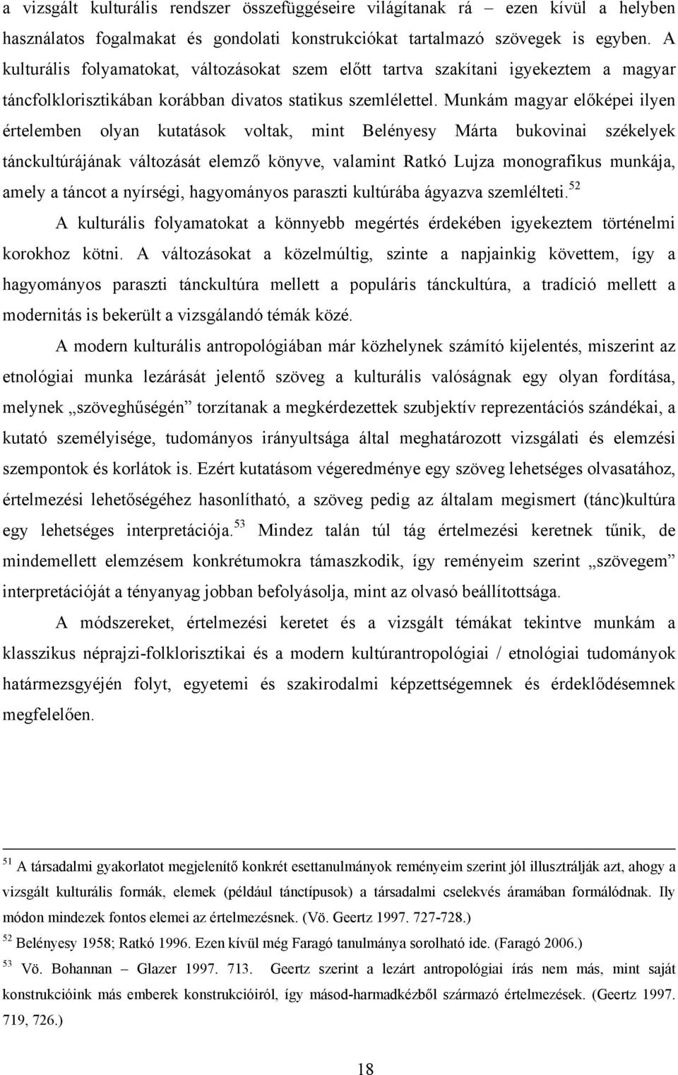 Munkám magyar előképei ilyen értelemben olyan kutatások voltak, mint Belényesy Márta bukovinai székelyek tánckultúrájának változását elemző könyve, valamint Ratkó Lujza monografikus munkája, amely a
