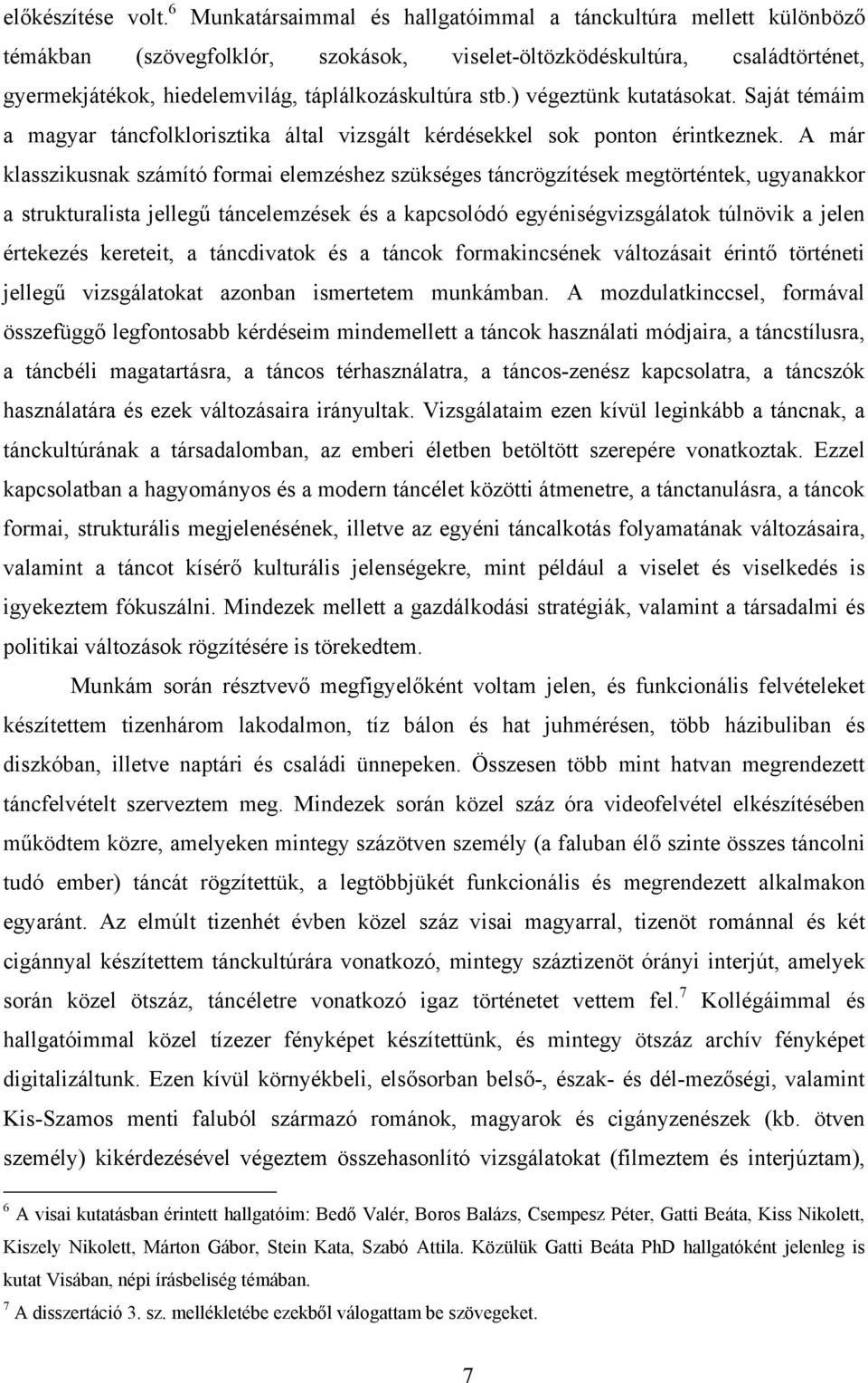 ) végeztünk kutatásokat. Saját témáim a magyar táncfolklorisztika által vizsgált kérdésekkel sok ponton érintkeznek.
