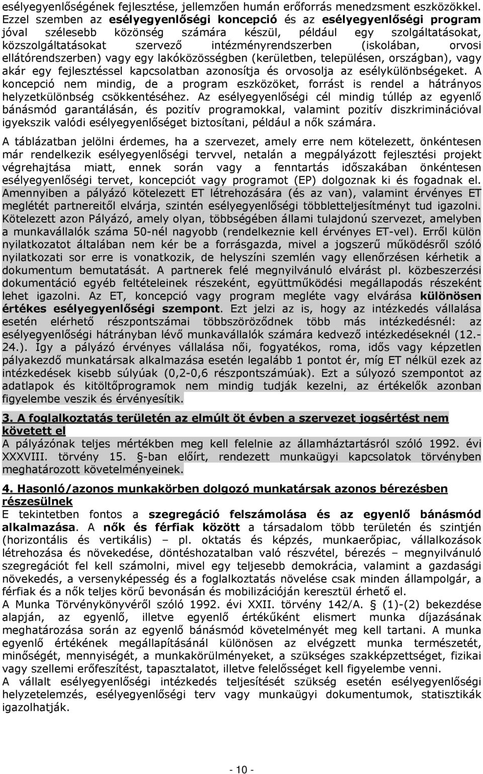 (iskolában, orvosi ellátórendszerben) vagy egy lakóközösségben (kerületben, településen, országban), vagy akár egy fejlesztéssel kapcsolatban azonosítja és orvosolja az esélykülönbségeket.