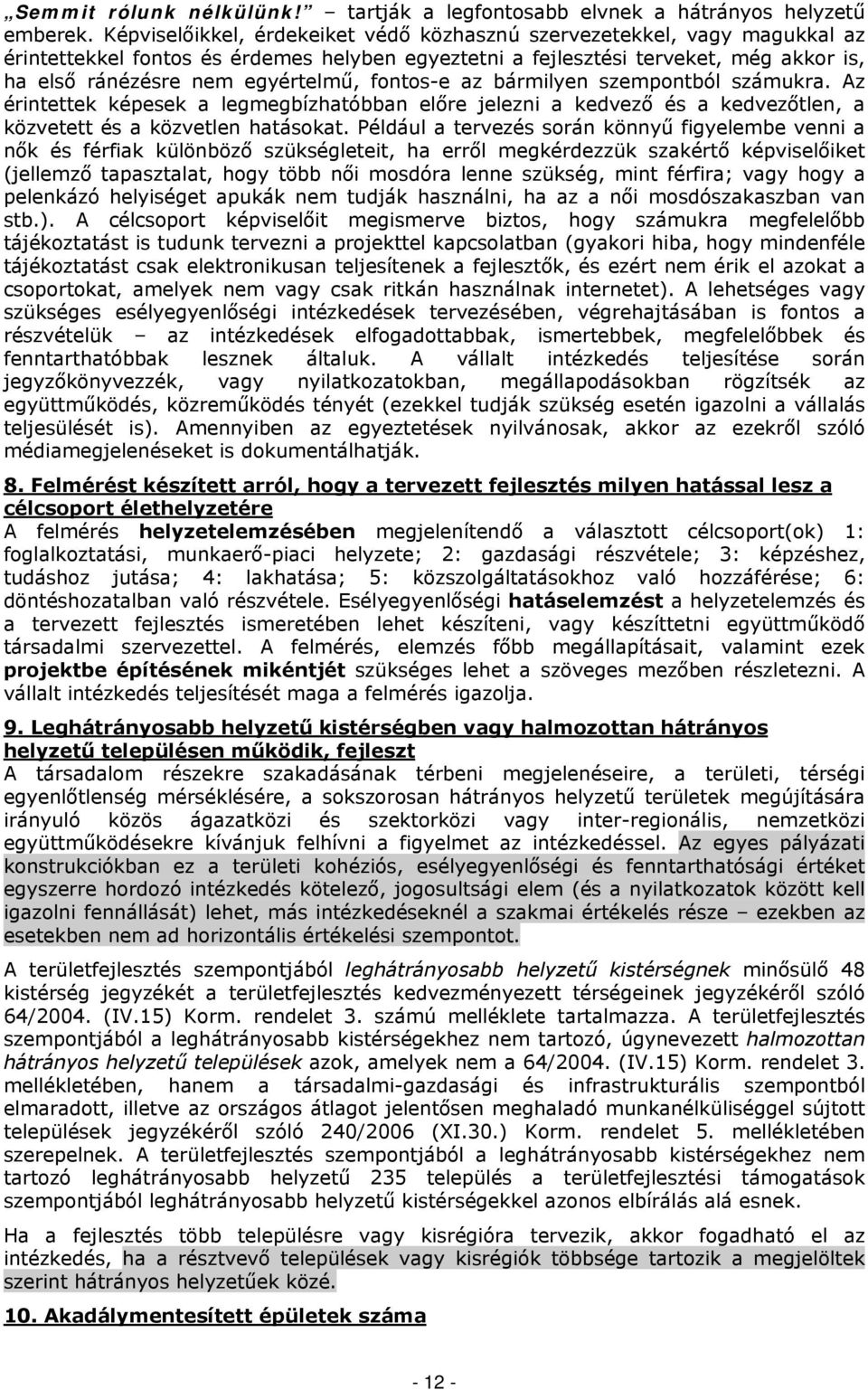 fontos-e az bármilyen szempontból számukra. Az érintettek képesek a legmegbízhatóbban előre jelezni a kedvező és a kedvezőtlen, a közvetett és a közvetlen hatásokat.