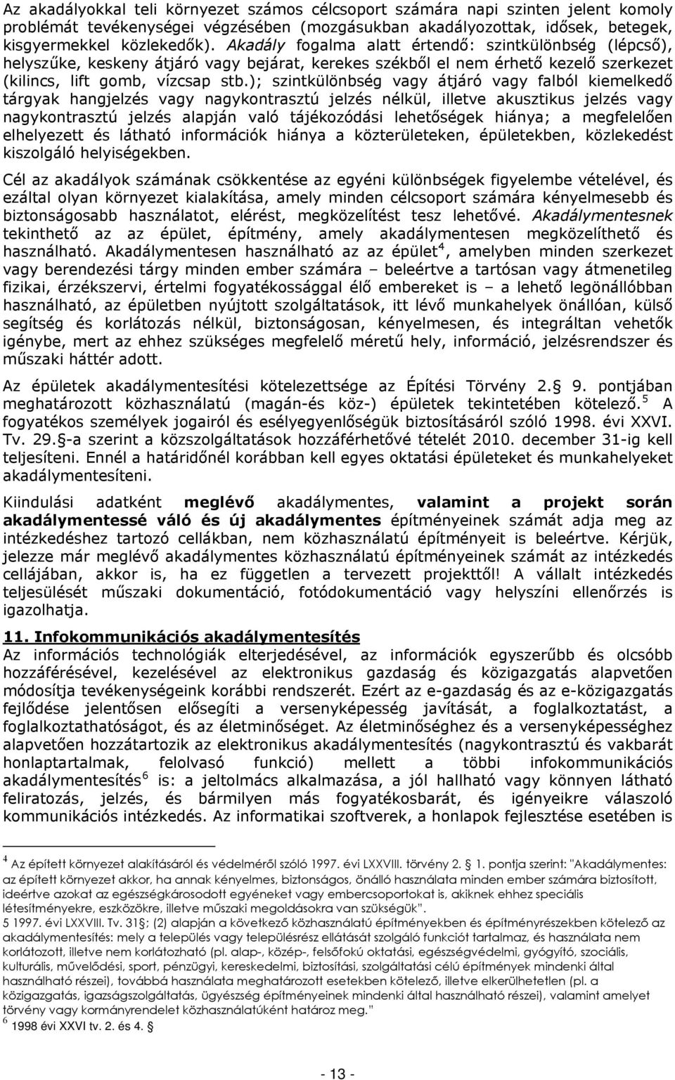 ); szintkülönbség vagy átjáró vagy falból kiemelkedő tárgyak hangjelzés vagy nagykontrasztú jelzés nélkül, illetve akusztikus jelzés vagy nagykontrasztú jelzés alapján való tájékozódási lehetőségek