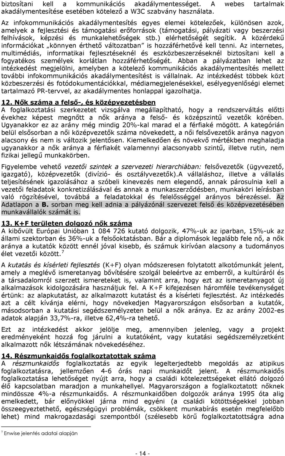 munkalehetőségek stb.) elérhetőségét segítik. A közérdekű információkat könnyen érthető változatban is hozzáférhetővé kell tenni.