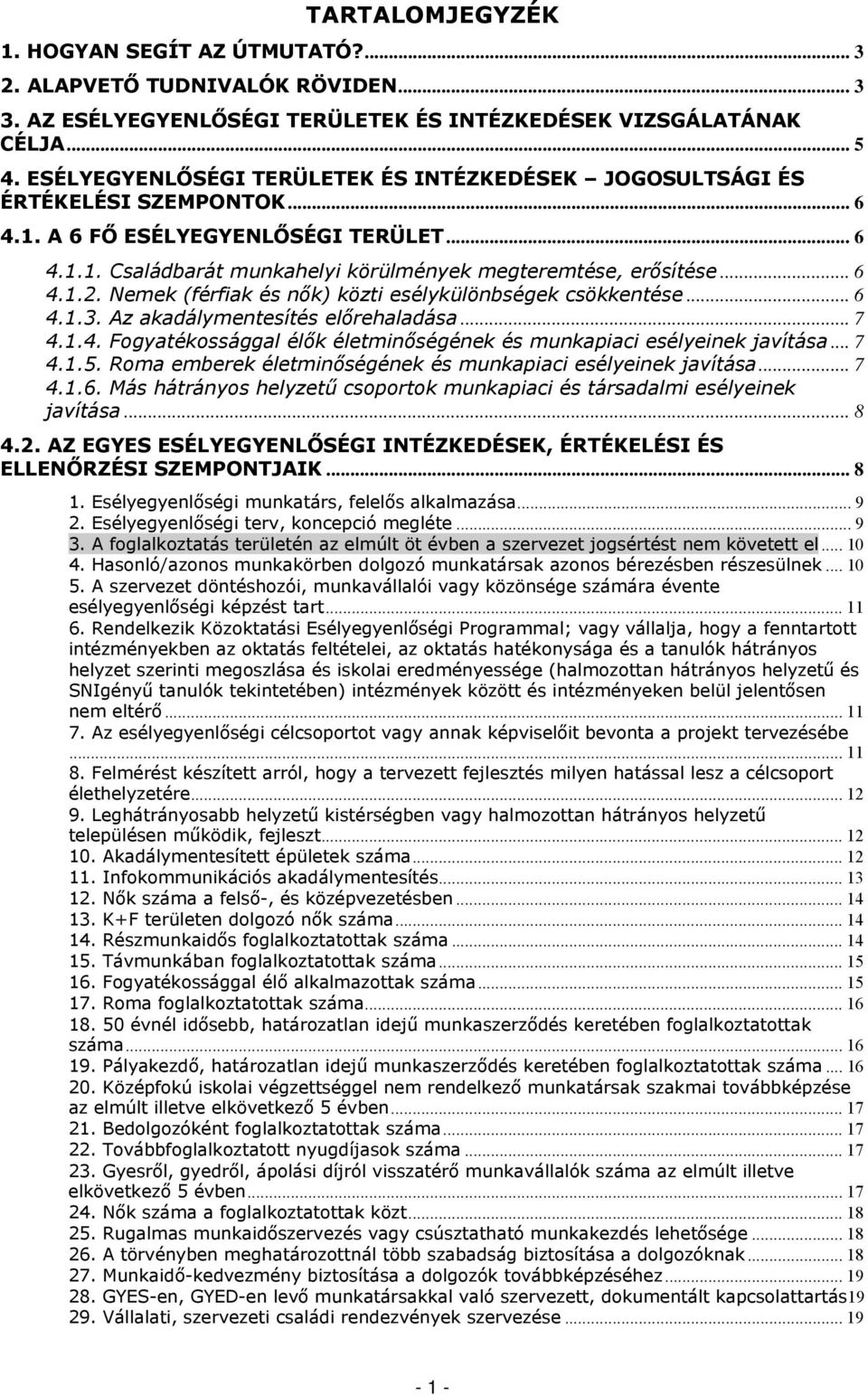 Nemek (férfiak és nők) közti esélykülönbségek csökkentése... 6 4.1.3. Az akadálymentesítés előrehaladása... 7 4.1.4. Fogyatékossággal élők életminőségének és munkapiaci esélyeinek javítása... 7 4.1.5.