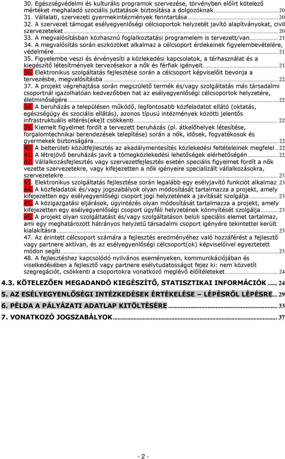 A megvalósításban közhasznú foglalkoztatási programelem is tervezett/van... 21 34. A megvalósítás során eszközöket alkalmaz a célcsoport érdekeinek figyelembevételére, védelmére... 21 35.