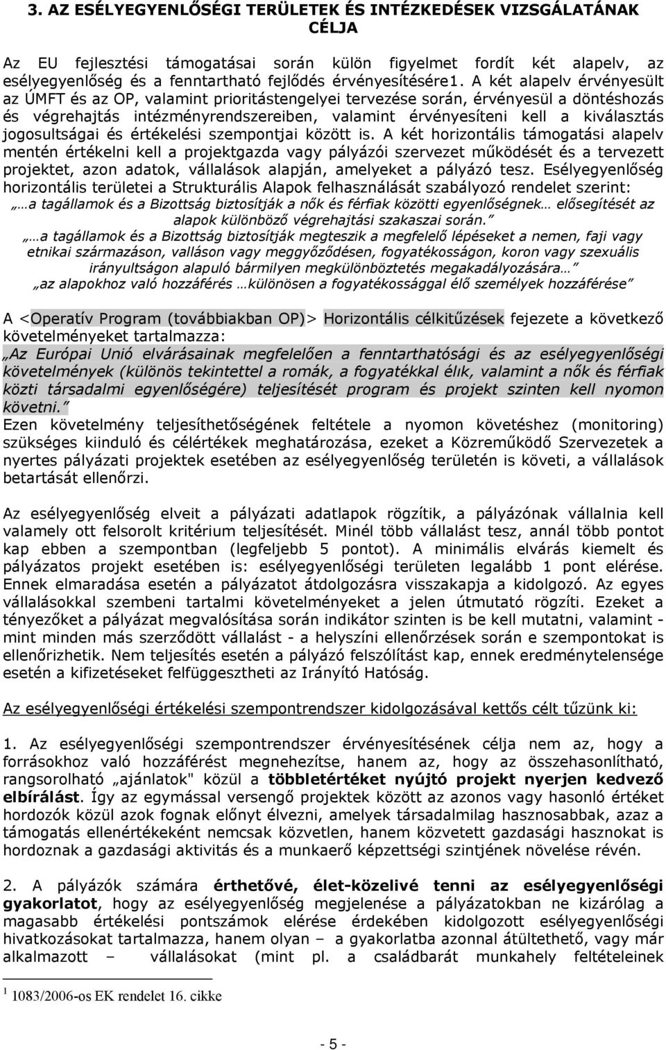 A két alapelv érvényesült az ÚMFT és az OP, valamint prioritástengelyei tervezése során, érvényesül a döntéshozás és végrehajtás intézményrendszereiben, valamint érvényesíteni kell a kiválasztás