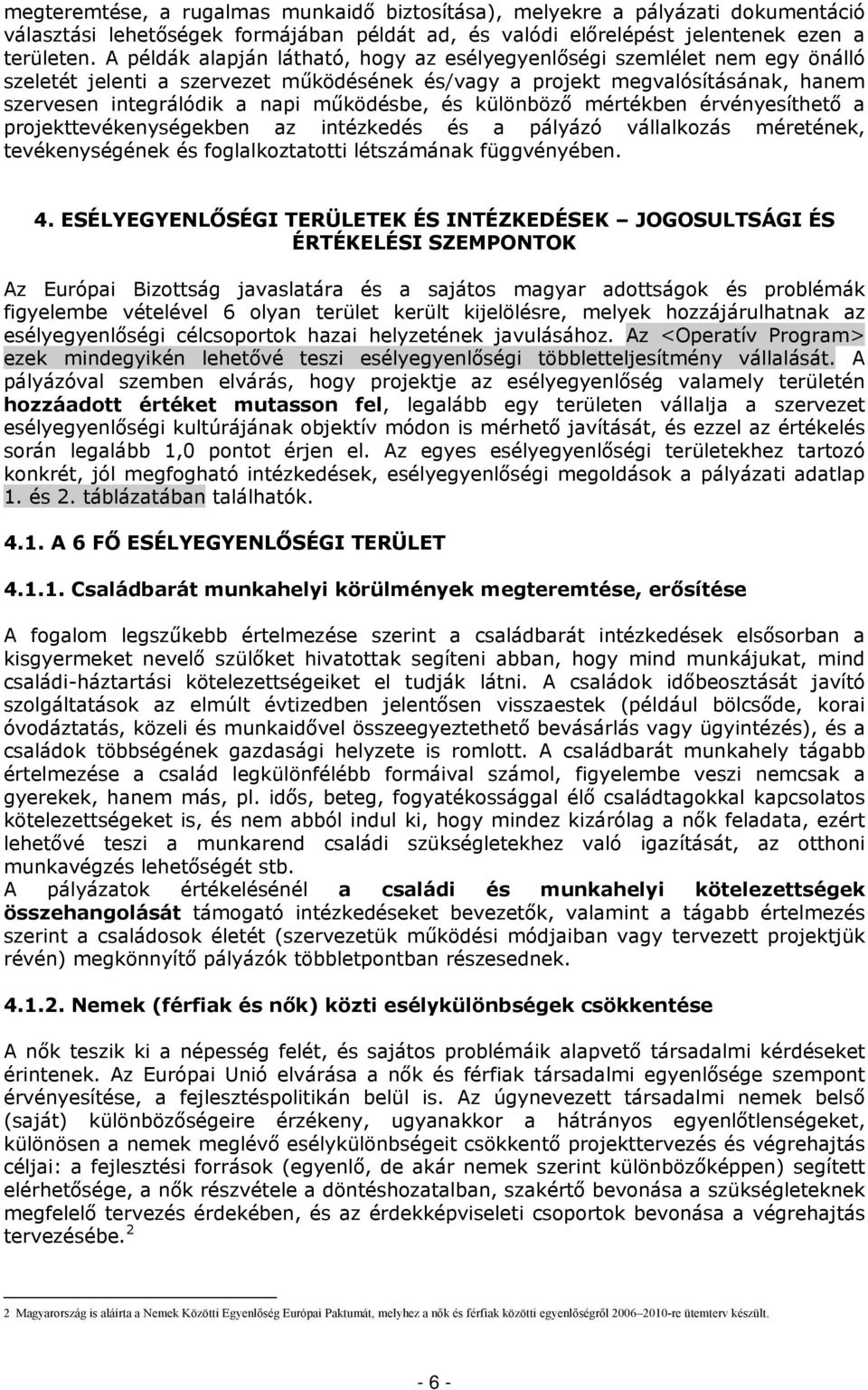 és különböző mben érvényesíthető a projekttevékenységekben az intézkedés és a pályázó vállalkozás méretének, tevékenységének és foglalkoztatotti létszámának függvényében. 4.