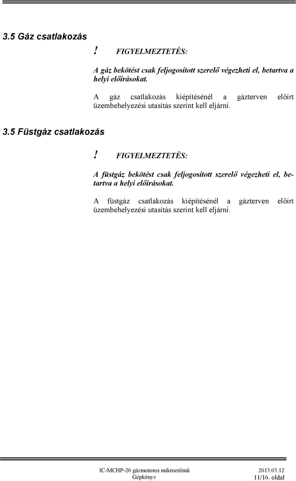 A gáz csatlakozás kiépítésénél a gázterven előírt üzembehelyezési utasítás szerint kell eljárni. 3.