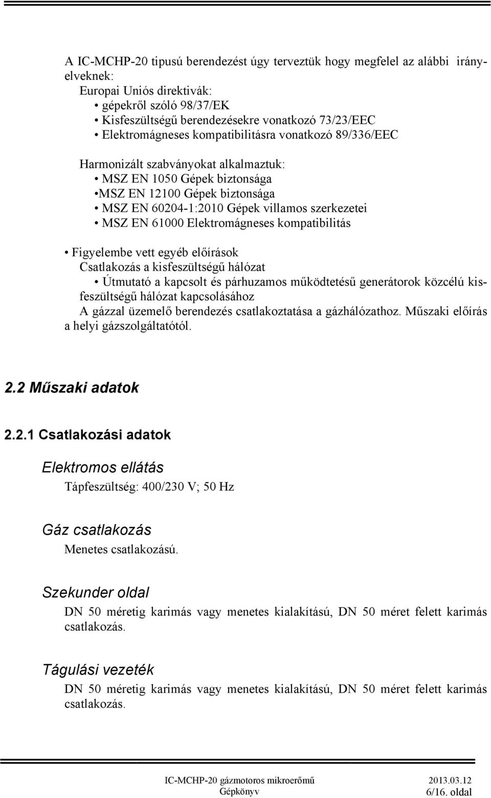 MSZ EN 61000 Elektromágneses kompatibilitás Figyelembe vett egyéb előírások Csatlakozás a kisfeszültségű hálózat Útmutató a kapcsolt és párhuzamos működtetésű generátorok közcélú kisfeszültségű