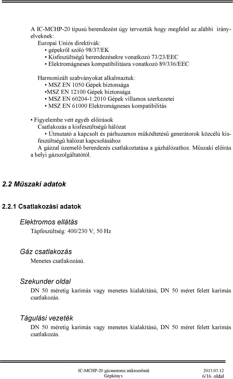 MSZ EN 61000 Elektromágneses kompatibilitás Figyelembe vett egyéb előírások Csatlakozás a kisfeszültségű hálózat Útmutató a kapcsolt és párhuzamos működtetésű generátorok közcélú kisfeszültségű