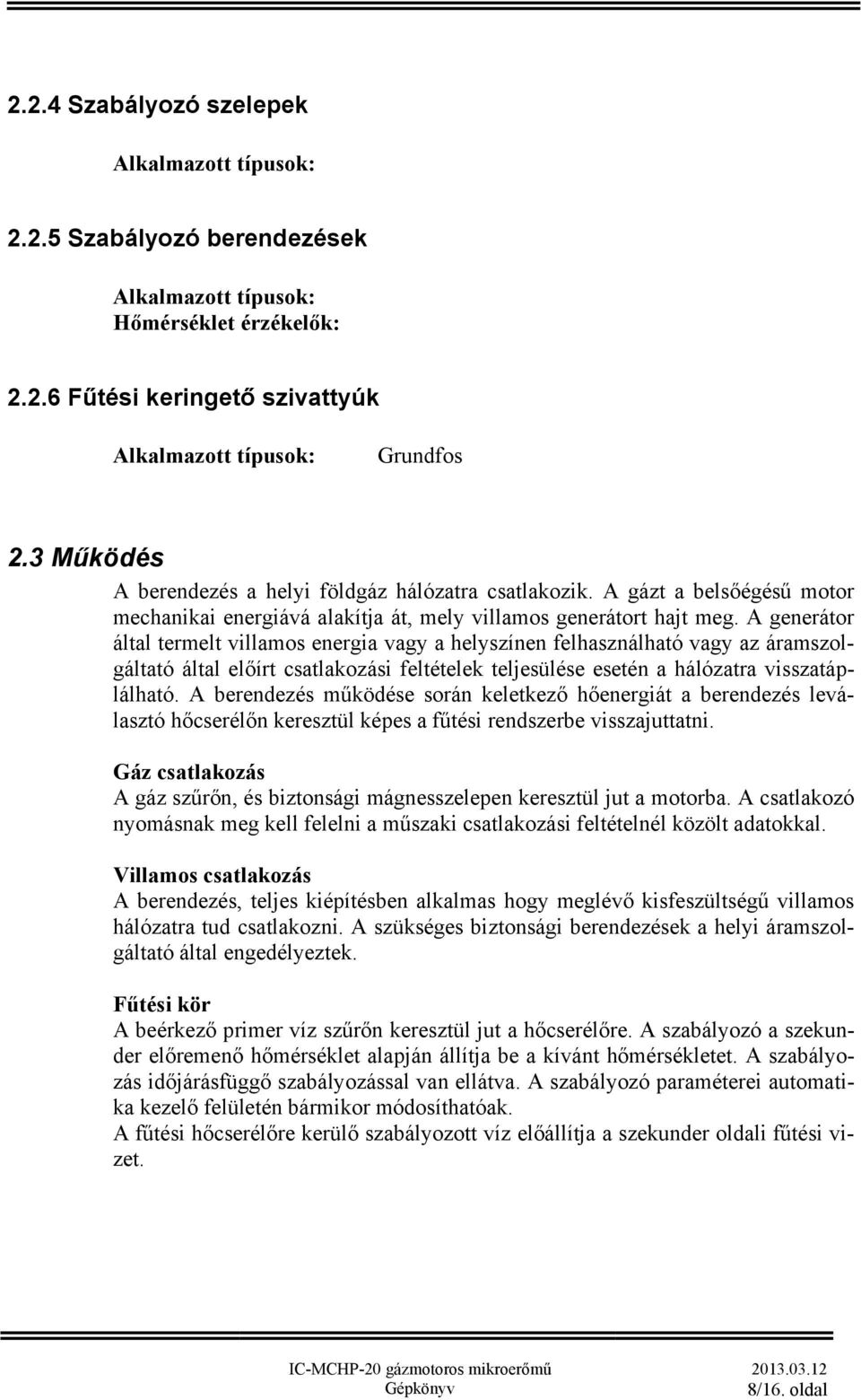 A generátor által termelt villamos energia vagy a helyszínen felhasználható vagy az áramszolgáltató által előírt csatlakozási feltételek teljesülése esetén a hálózatra visszatáplálható.