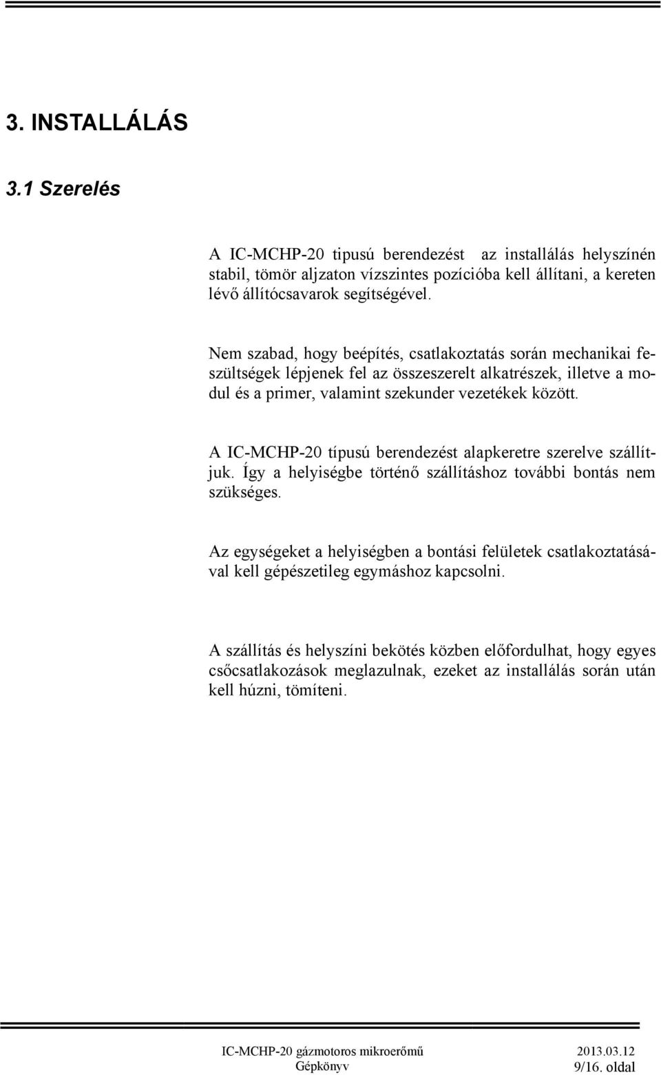 A IC-MCHP-20 típusú berendezést alapkeretre szerelve szállítjuk. Így a helyiségbe történő szállításhoz további bontás nem szükséges.