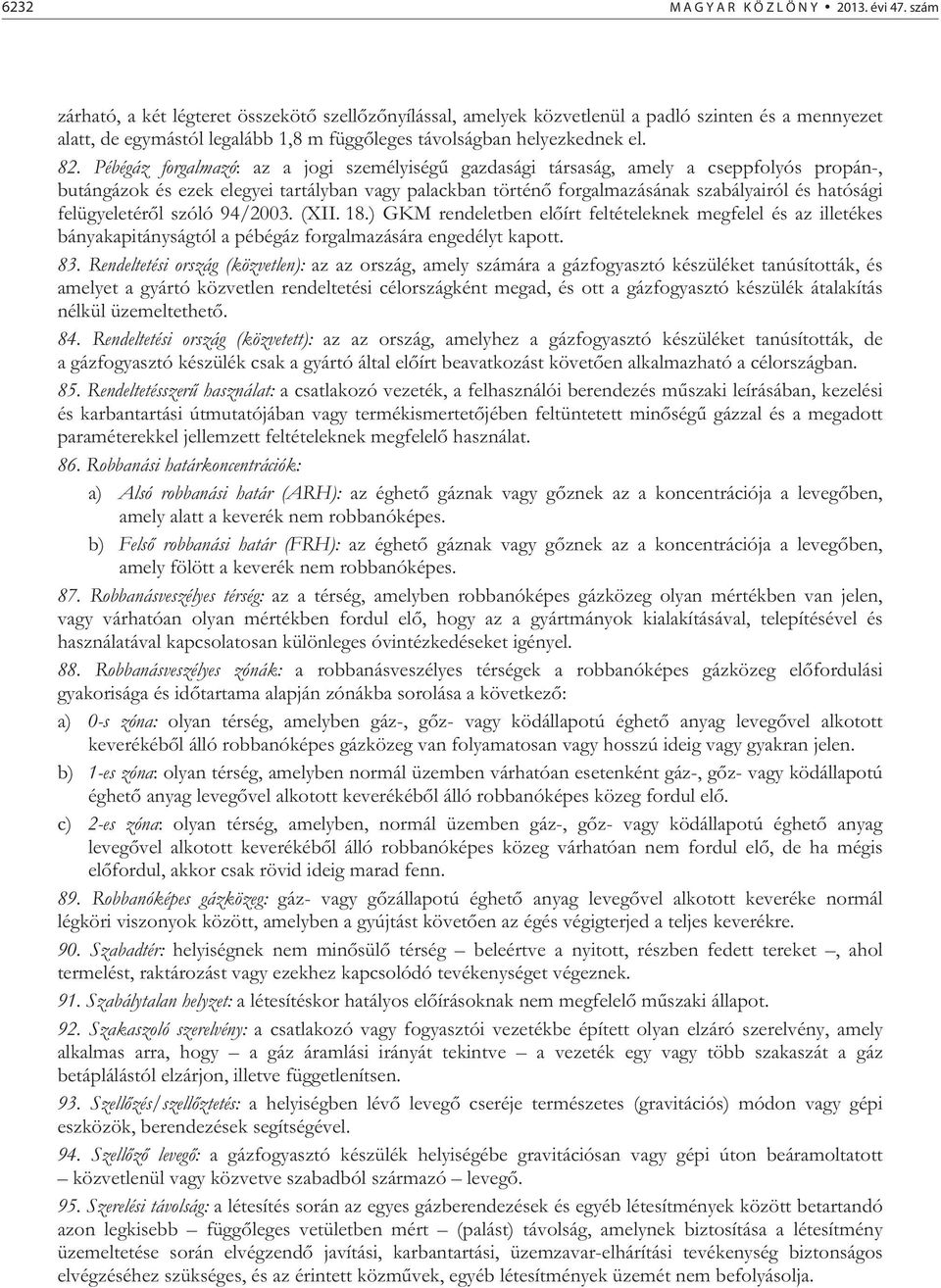 Pébégáz forgalmazó: az a jogi személyiség gazdasági társaság, amely a cseppfolyós propán-, butángázok és ezek elegyei tartályban vagy palackban történ forgalmazásának szabályairól és hatósági