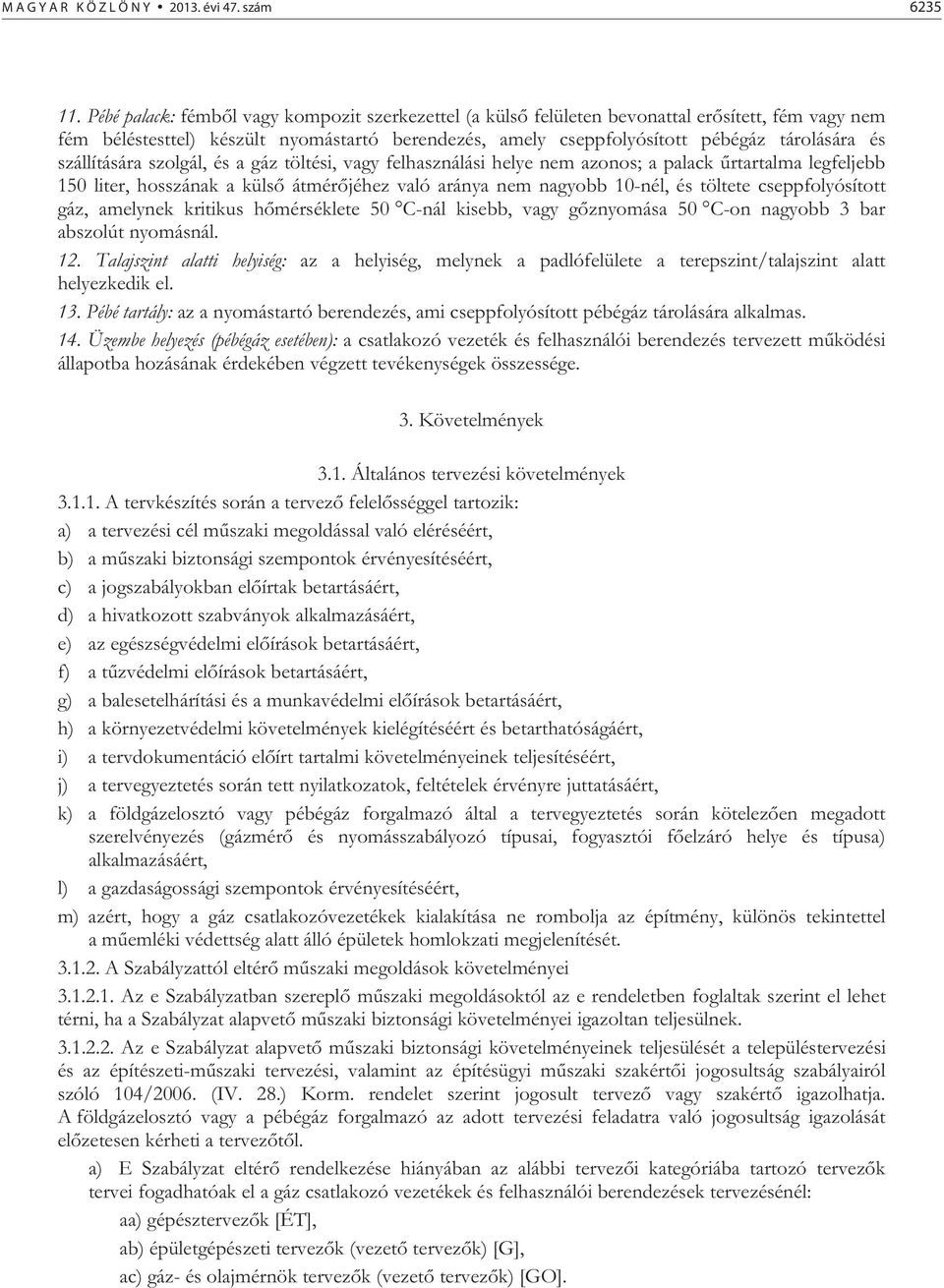 szállítására szolgál, és a gáz töltési, vagy felhasználási helye nem azonos; a palack rtartalma legfeljebb 150 liter, hosszának a küls átmér jéhez való aránya nem nagyobb 10-nél, és töltete