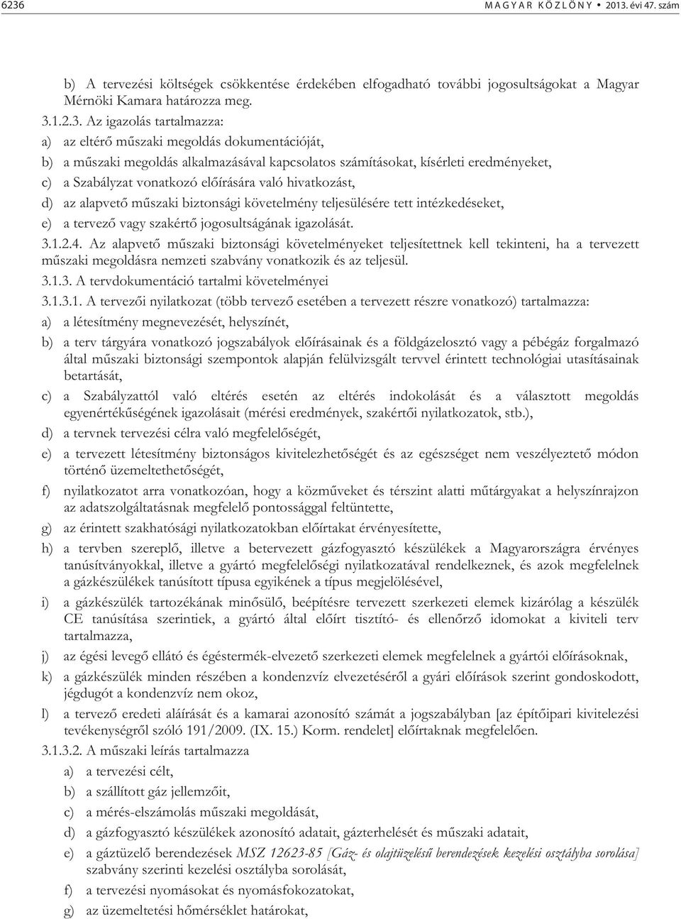 hivatkozást, d) az alapvet m szaki biztonsági követelmény teljesülésére tett intézkedéseket, e) a tervez vagy szakért jogosultságának igazolását. 3.1.2.4.