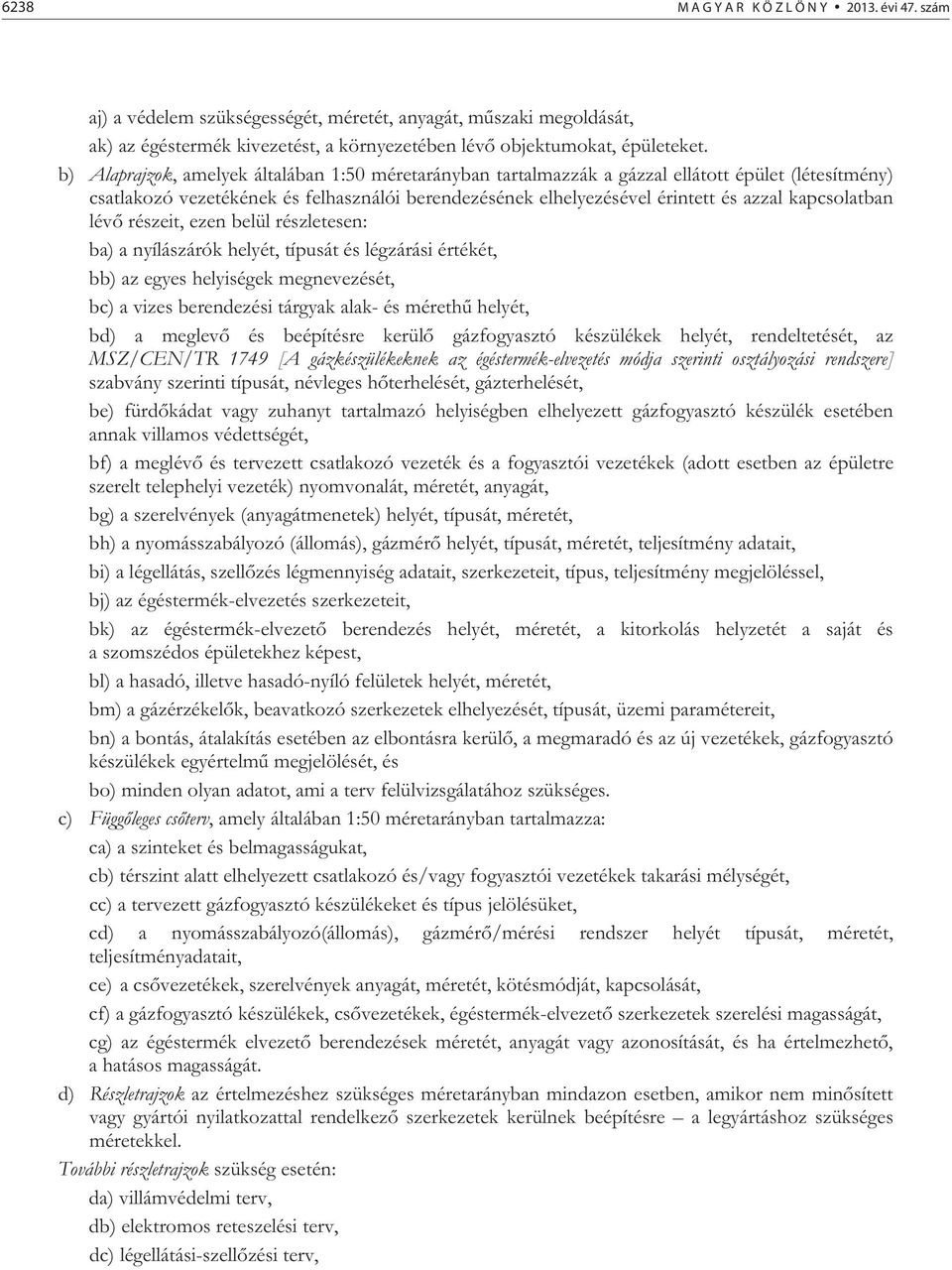 kapcsolatban lév részeit, ezen belül részletesen: ba) a nyílászárók helyét, típusát és légzárási értékét, bb) az egyes helyiségek megnevezését, bc) a vizes berendezési tárgyak alak- és méreth helyét,