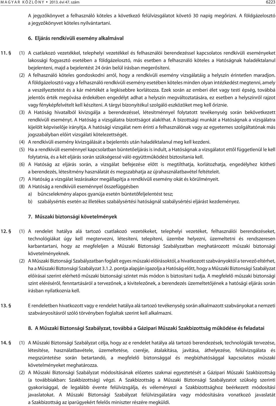 (1) A csatlakozó vezetékkel, telephelyi vezetékkel és felhasználói berendezéssel kapcsolatos rendkívüli eseményeket lakossági fogyasztó esetében a földgázelosztó, más esetben a felhasználó köteles a