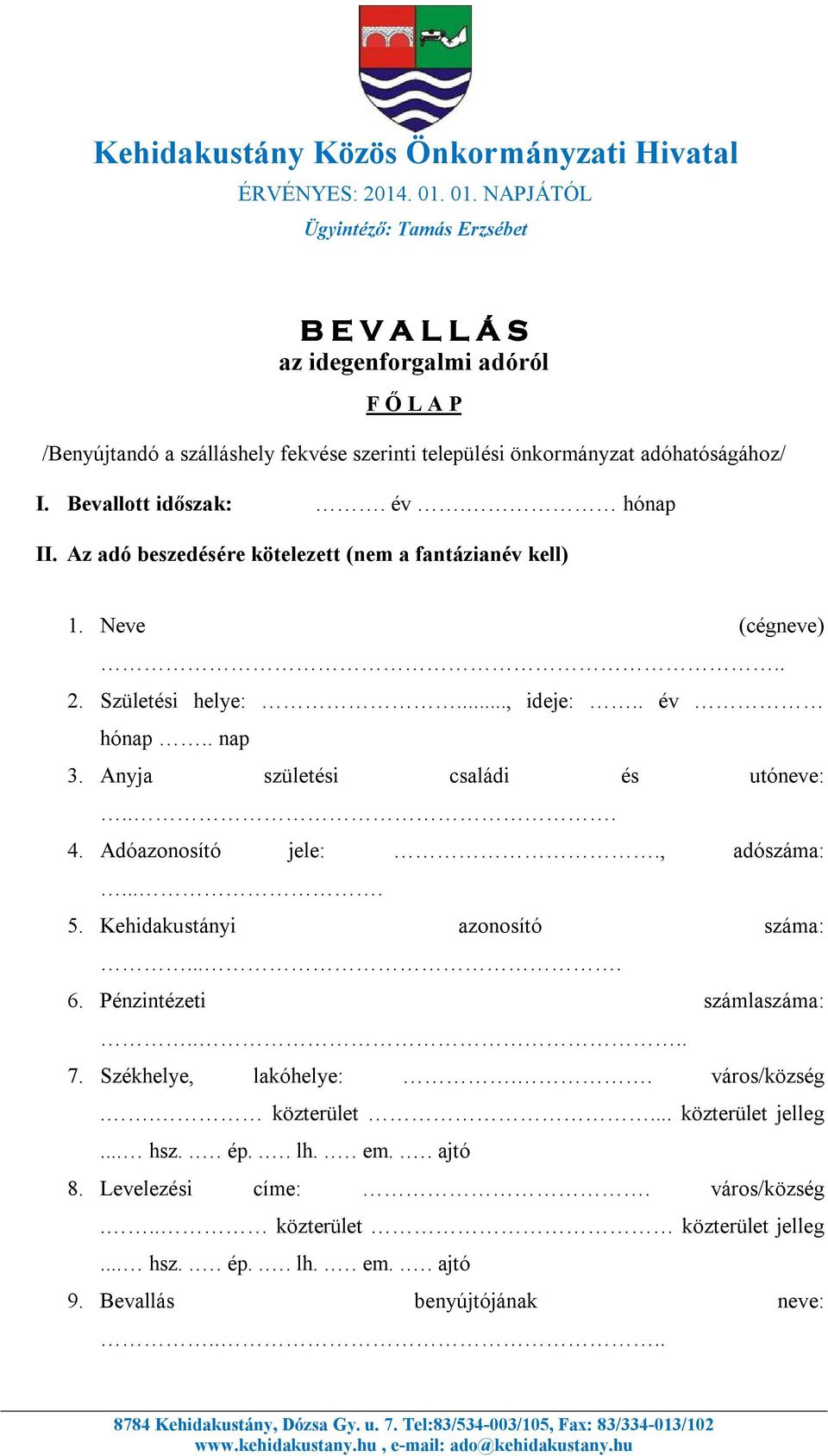 Adóazonosító jele:., adószáma:.... 5. Kehidakustányi azonosító száma:.... 6. Pénzintézeti számlaszáma:.... 7. Székhelye, lakóhelye:.. város/község.. közterület.