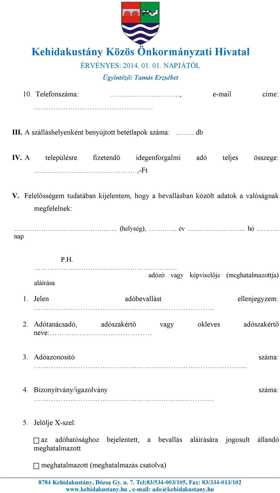 . adózó vagy képviselője (meghatalmazottja) aláírása 1. Jelen adóbevallást ellenjegyzem:.. 2. Adótanácsadó, adószakértő vagy okleves adószakértő neve: 3.