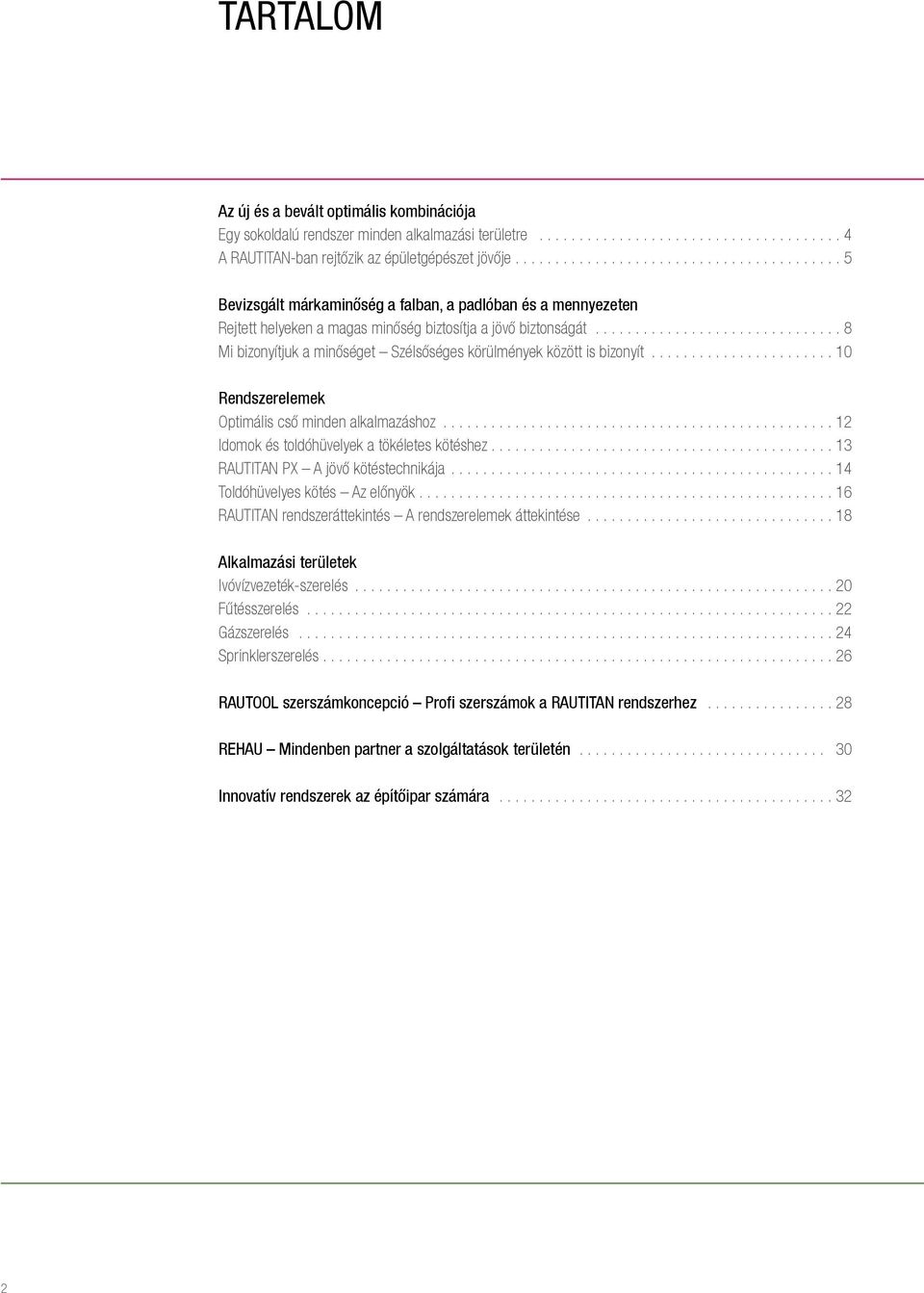 .............................. 8 Mi bizonyítjuk a minőséget Szélsőséges körülmények között is bizonyít....................... 10 Rendszerelemek Optimális cső minden alkalmazáshoz.