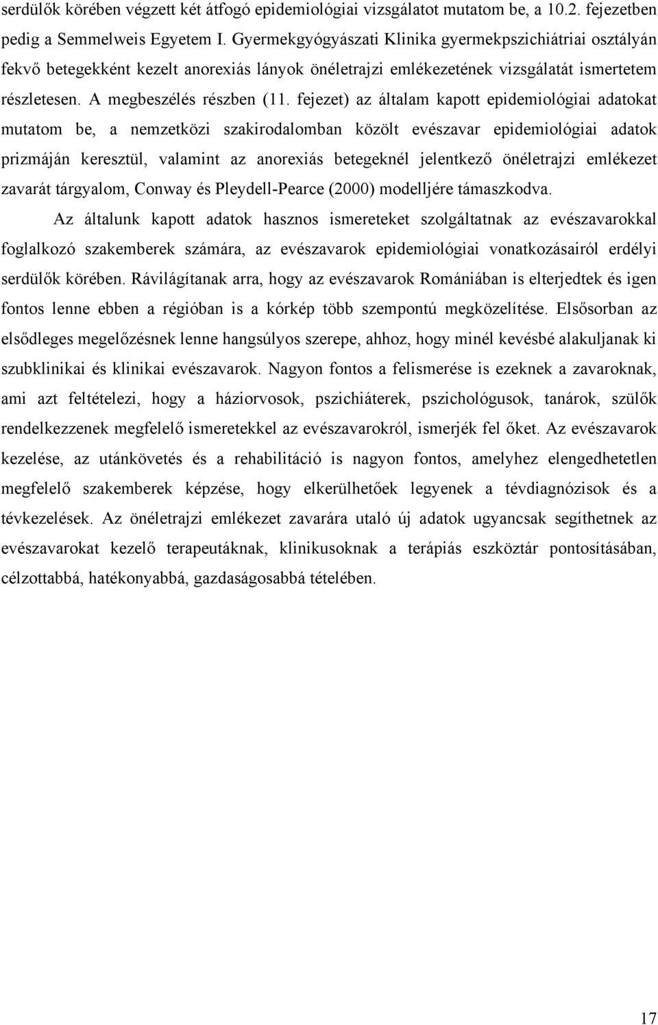 fejezet) az általam kapott epidemiológiai adatokat mutatom be, a nemzetközi szakirodalomban közölt evészavar epidemiológiai adatok prizmáján keresztül, valamint az anorexiás betegeknél jelentkező
