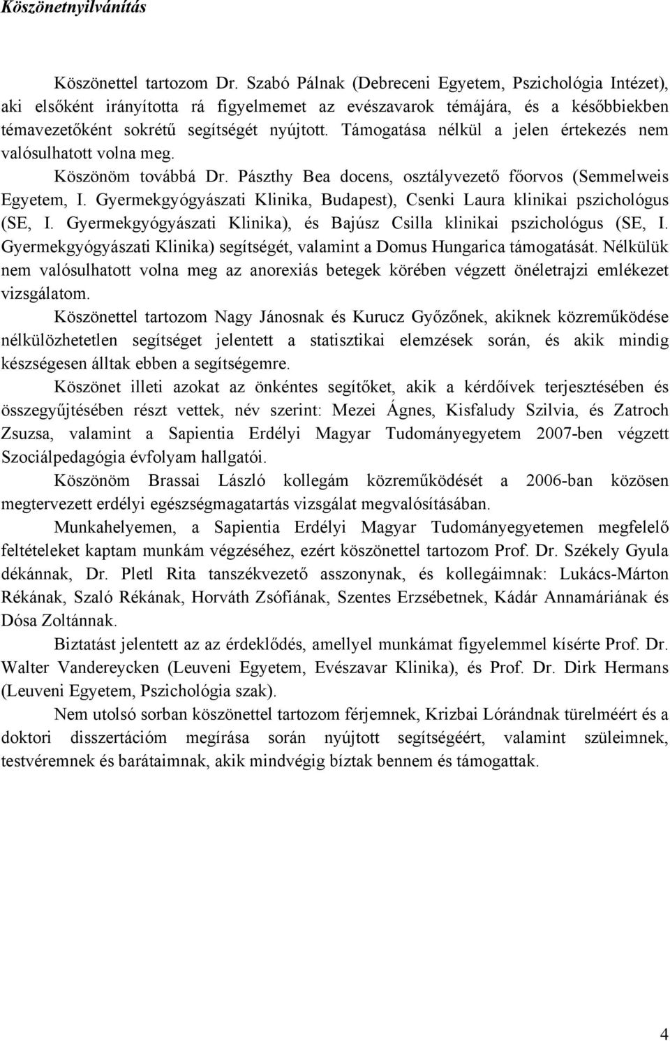 Támogatása nélkül a jelen értekezés nem valósulhatott volna meg. Köszönöm továbbá Dr. Pászthy Bea docens, osztályvezető főorvos (Semmelweis Egyetem, I.